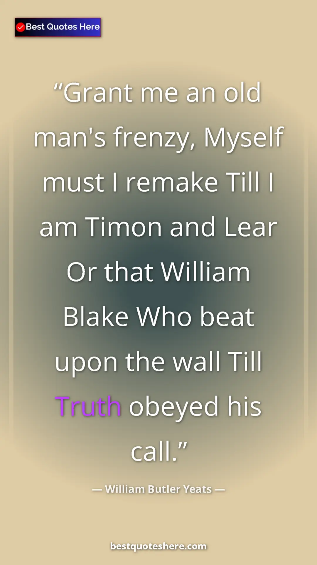 William Butler Yeats Quote Card: "Grant me an old man's frenzy, Myself must I remake Till I..." Pinterest quote poster by William Butler Yeats: "Grant me an old man's frenzy, Myself must I remake Till I..."