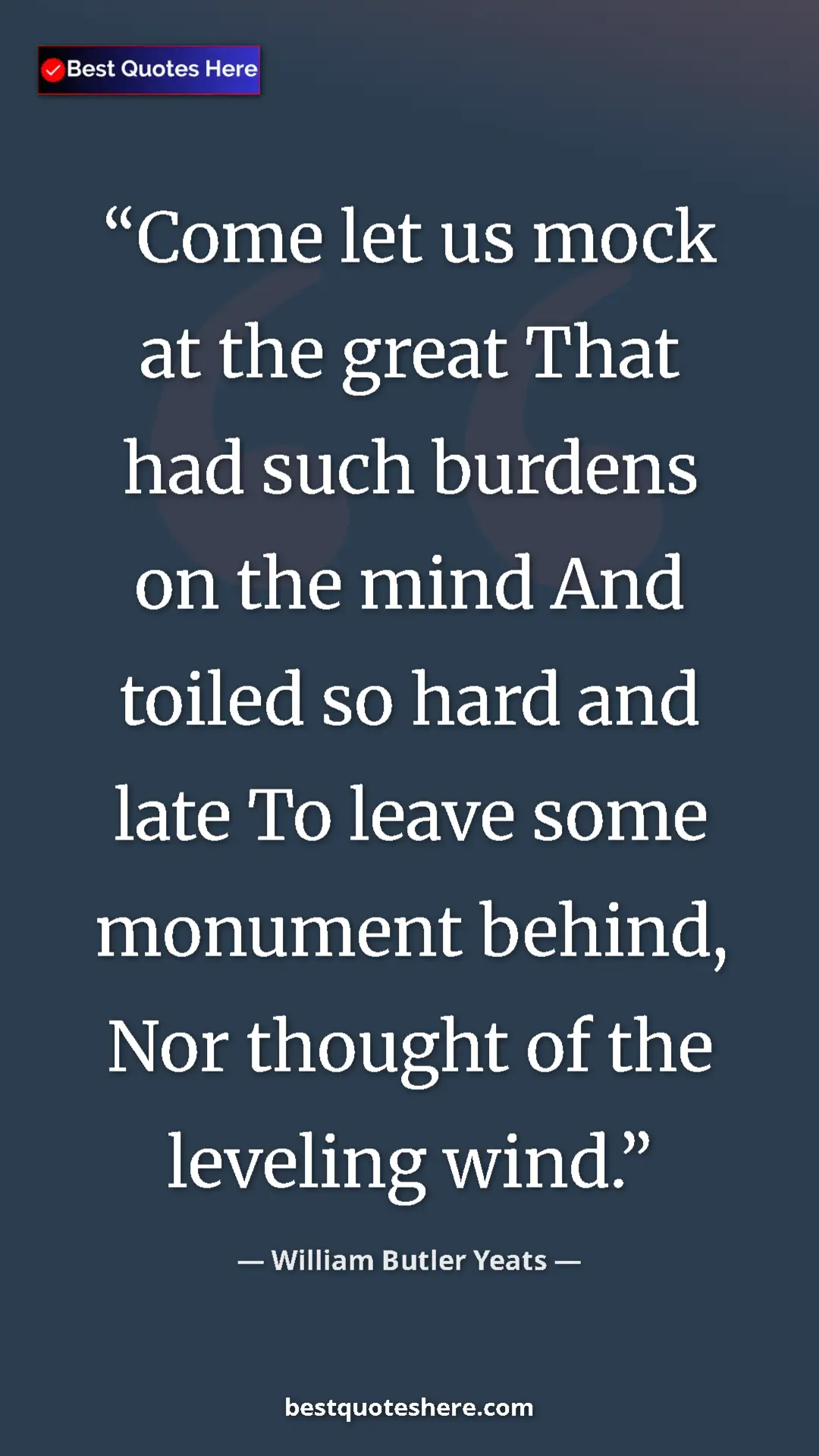 William Butler Yeats Quote Card: "Come let us mock at the great That had such burdens on the..." Pinterest quote poster by William Butler Yeats: "Come let us mock at the great That had such burdens on the..."