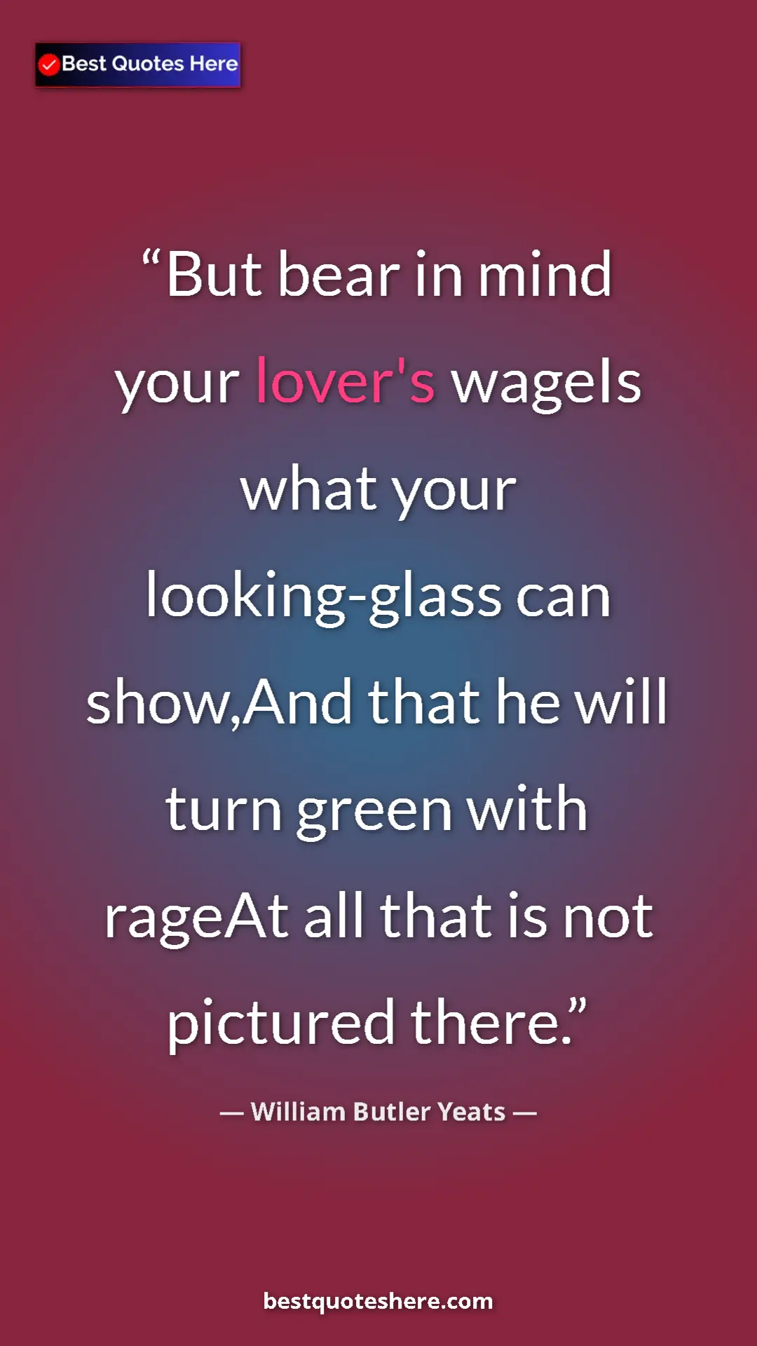 William Butler Yeats Quote Card: "But bear in mind your lover's wageIs what your..." Pinterest quote poster by William Butler Yeats: "But bear in mind your lover's wageIs what your..."