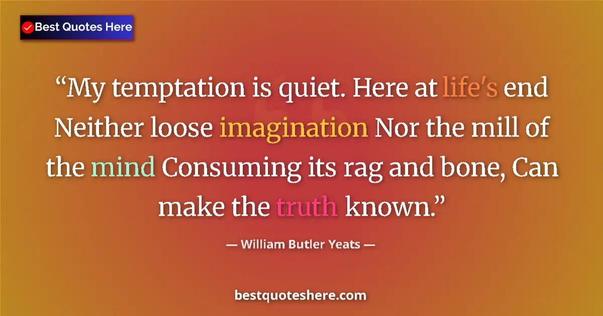 Quote by William Butler Yeats: My temptation is quiet. Here at life's end Neither