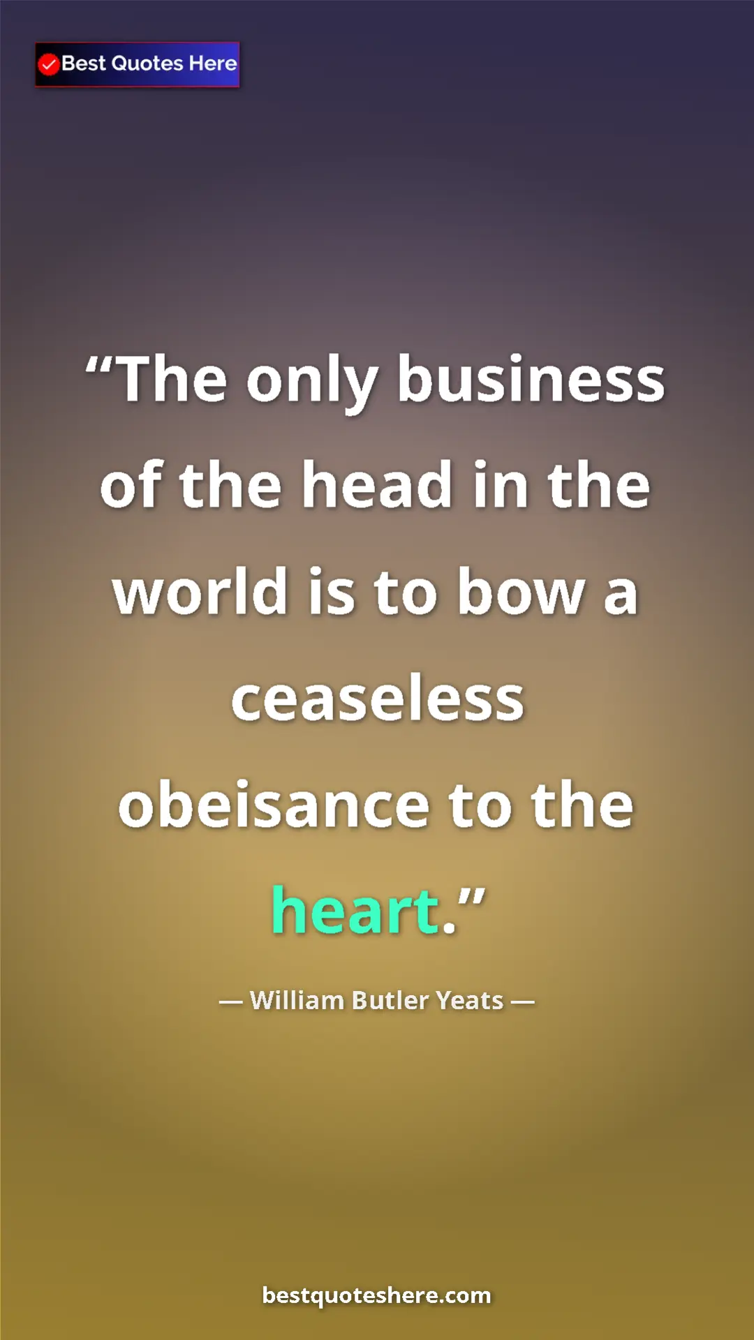 William Butler Yeats Quote Card: "The only business of the head in the world is to bow a..." Pinterest quote poster by William Butler Yeats: "The only business of the head in the world is to bow a..."