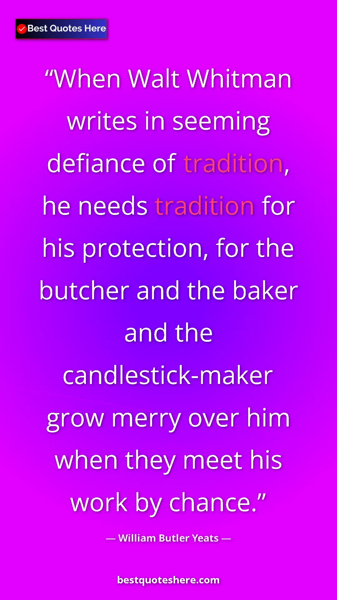 William Butler Yeats Quote Card: "When Walt Whitman writes in seeming defiance of tradition,..." Pinterest quote poster by William Butler Yeats: "When Walt Whitman writes in seeming defiance of tradition,..."