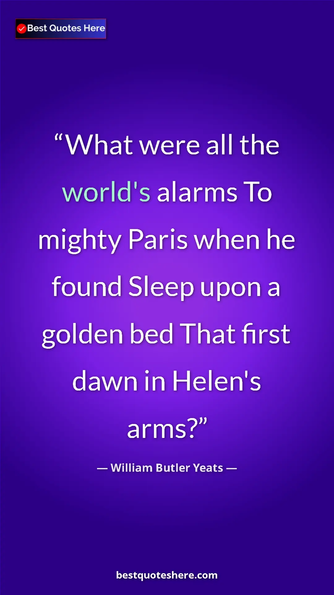 Pinterest quote poster by William Butler Yeats: "What were all the world's alarms To mighty Paris when he..."