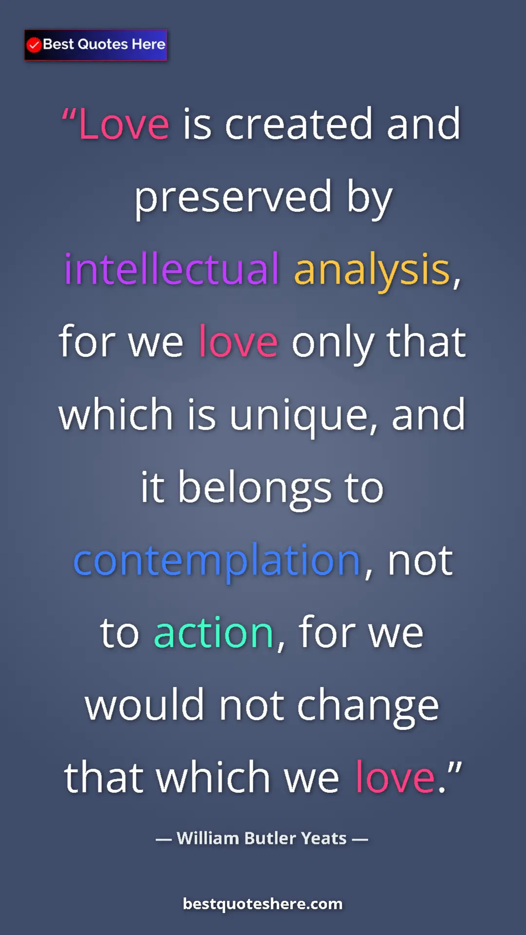 Pinterest quote poster by William Butler Yeats: "Love is created and preserved by intellectual analysis, for..."