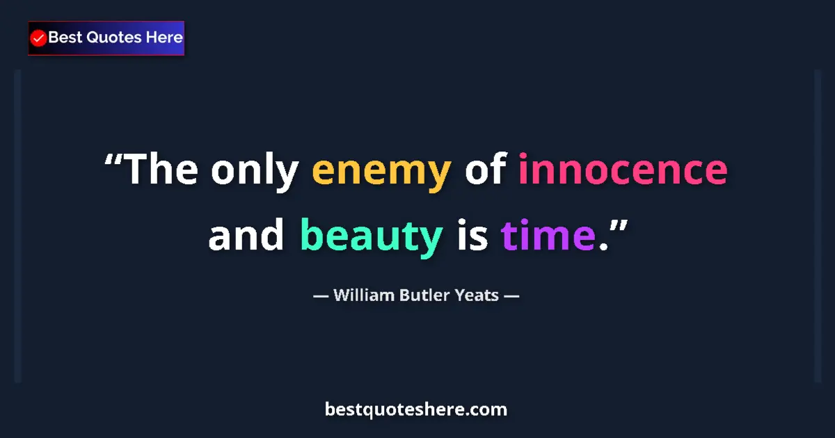 Quote by William Butler Yeats: The only enemy of innocence and beauty is time.