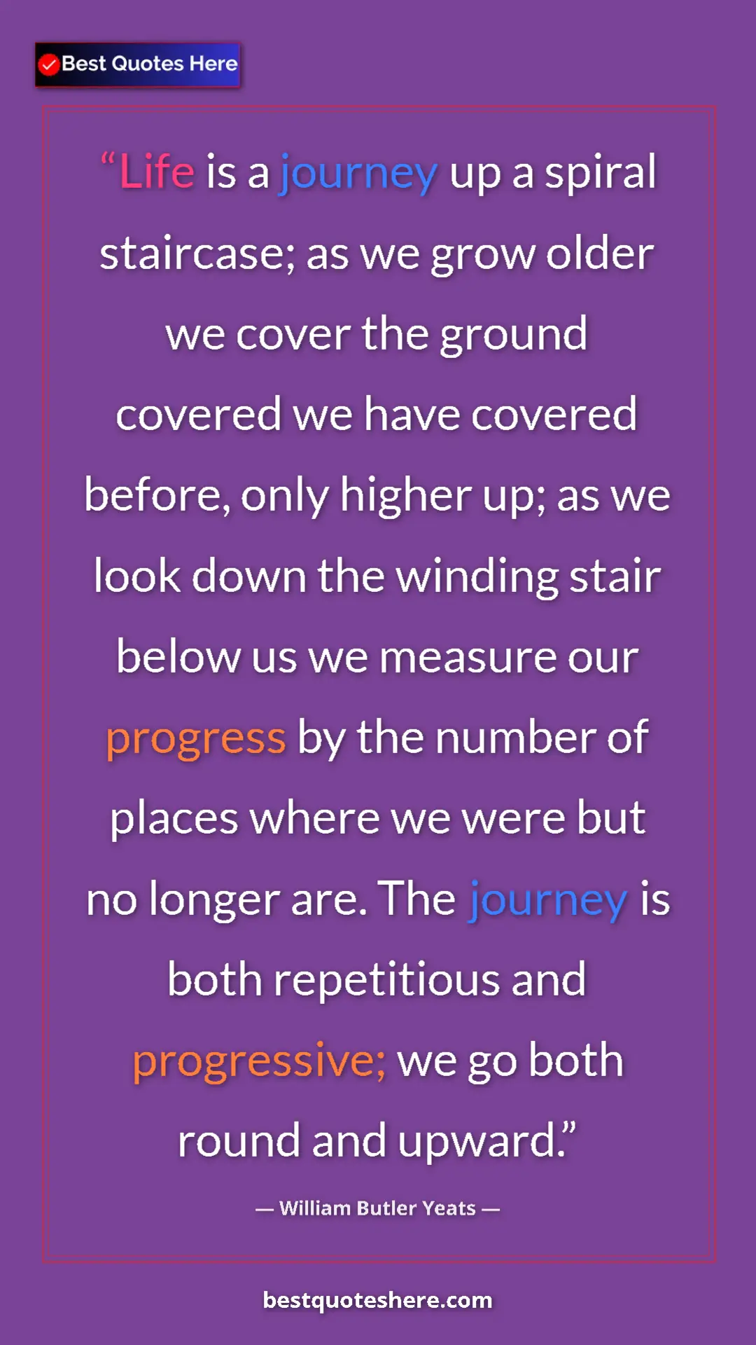William Butler Yeats Quote Card: "Life is a journey up a spiral staircase; as we grow older..." Pinterest quote poster by William Butler Yeats: "Life is a journey up a spiral staircase; as we grow older..."