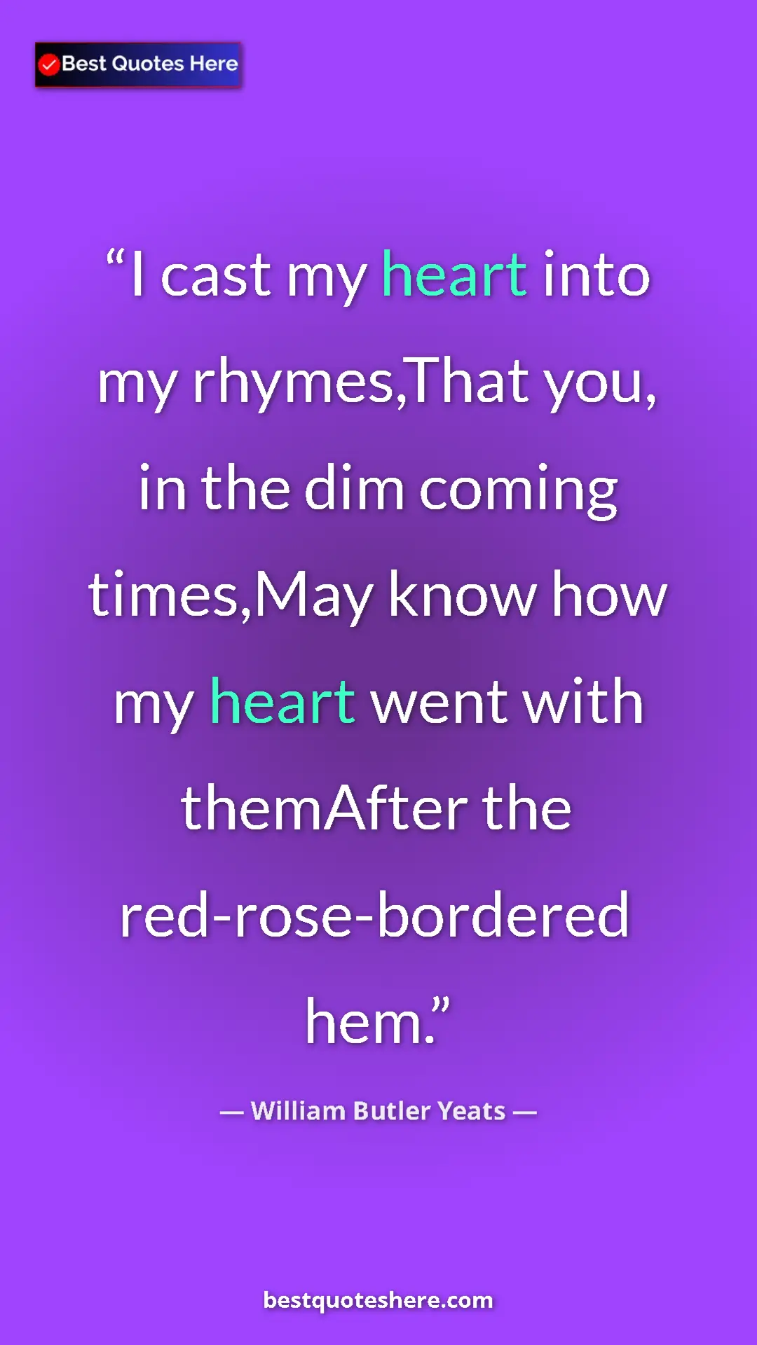William Butler Yeats Quote Card: "I cast my heart into my rhymes,That you, in the dim coming..." Pinterest quote poster by William Butler Yeats: "I cast my heart into my rhymes,That you, in the dim coming..."