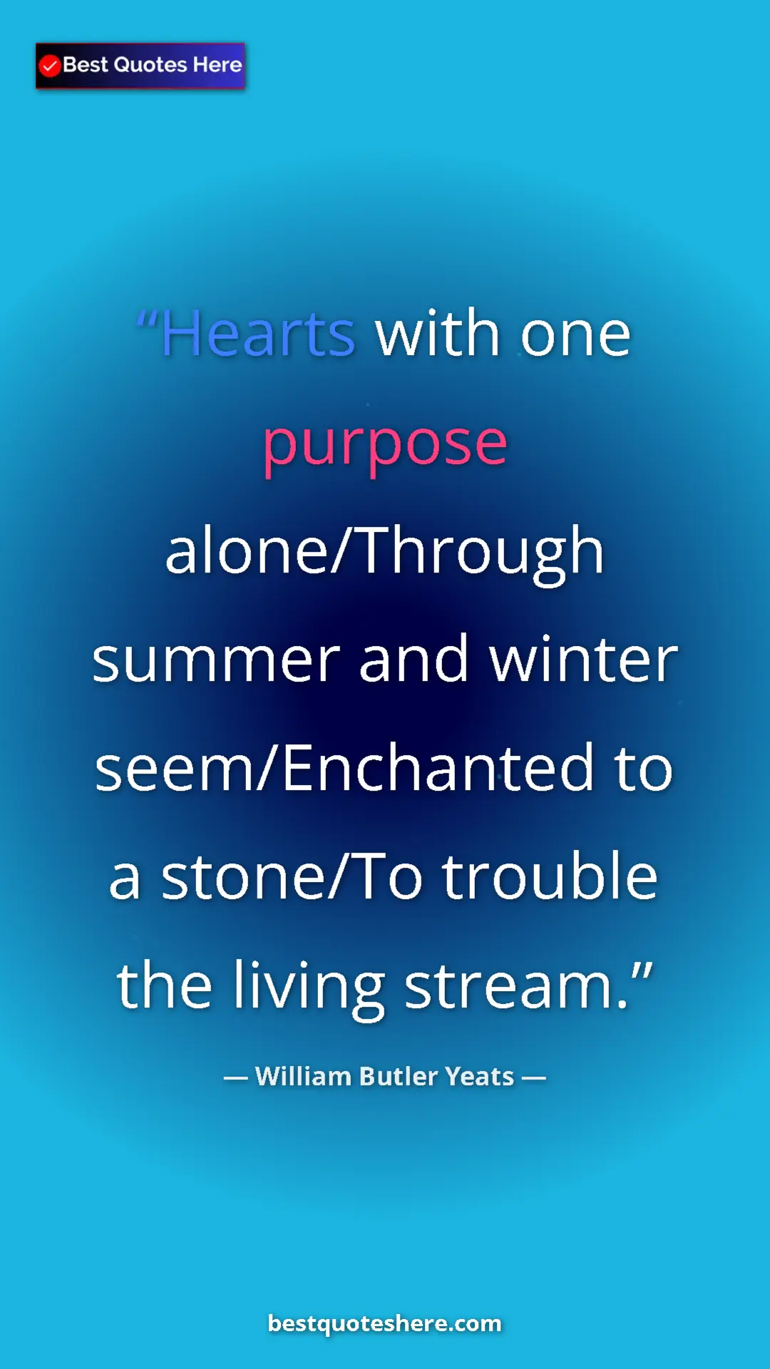 William Butler Yeats Quote Card: "Hearts with one purpose alone/Through summer and winter..." Pinterest quote poster by William Butler Yeats: "Hearts with one purpose alone/Through summer and winter..."