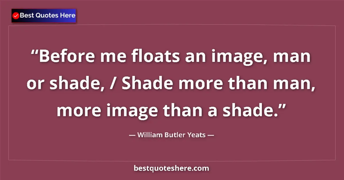Quote by William Butler Yeats: Before me floats an image, man or shade, / Shade more than man, more image than a shade....