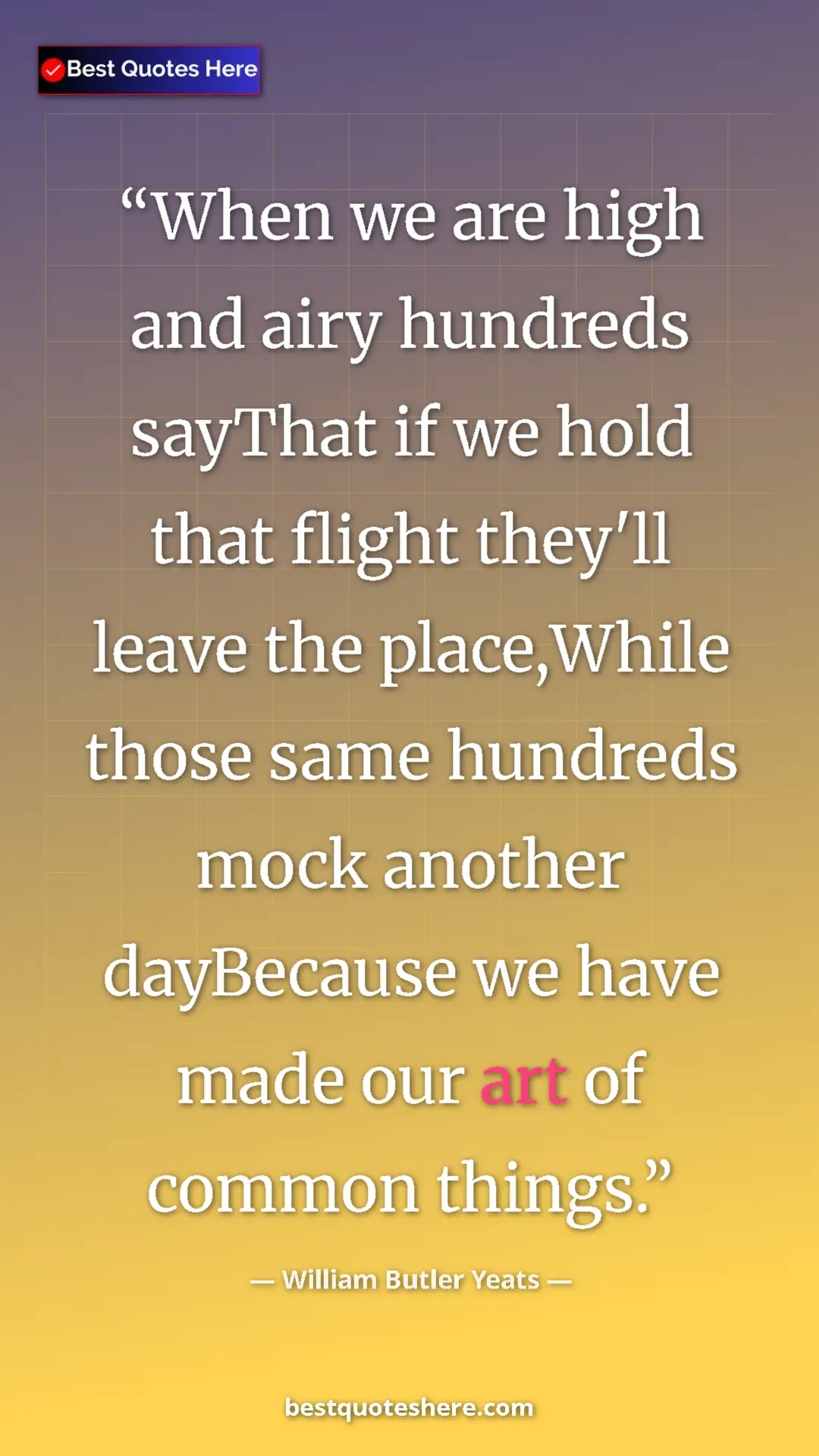 William Butler Yeats Quote Card: "When we are high and airy hundreds sayThat if we hold that..." Pinterest quote poster by William Butler Yeats: "When we are high and airy hundreds sayThat if we hold that..."