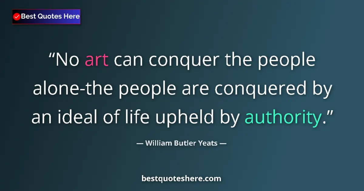 Quote by William Butler Yeats: No art can conquer the people alone-the people are conquered by an ideal of life upheld by authority...
