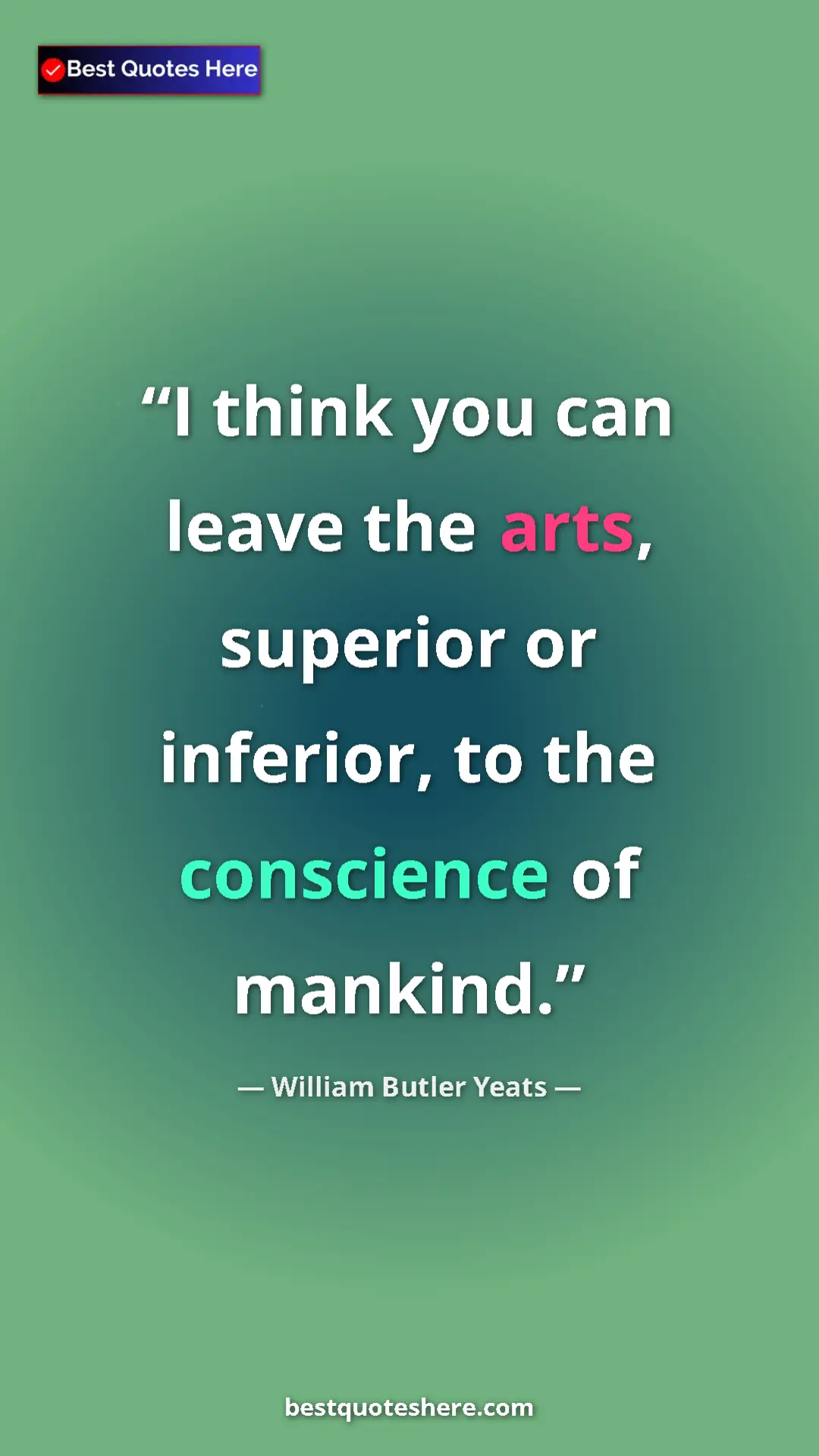 Pinterest quote poster by William Butler Yeats: "I think you can leave the arts, superior or inferior, to..."