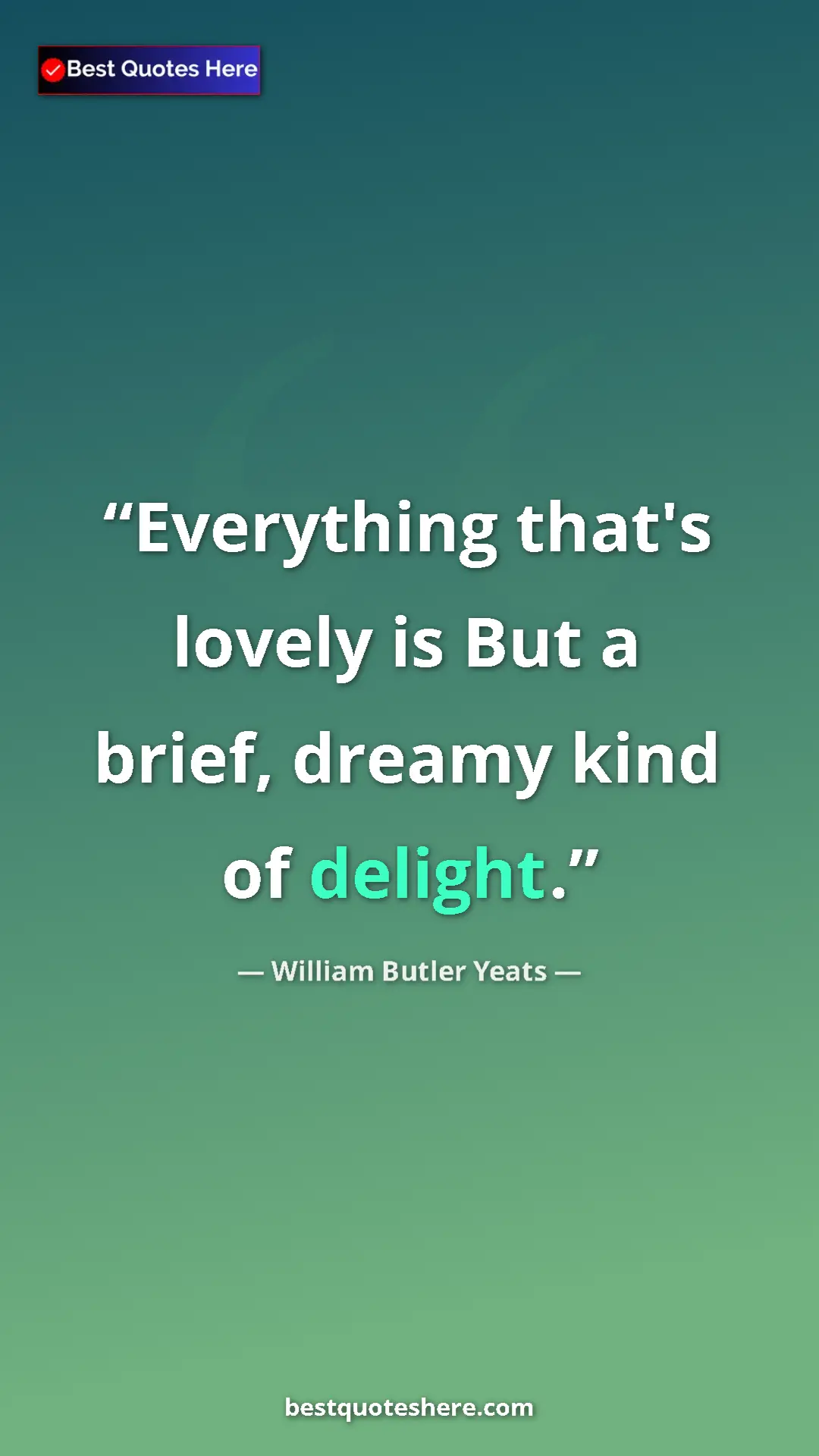 William Butler Yeats Quote Card: "Everything that's lovely is But a brief, dreamy kind of..." Pinterest quote poster by William Butler Yeats: "Everything that's lovely is But a brief, dreamy kind of..."