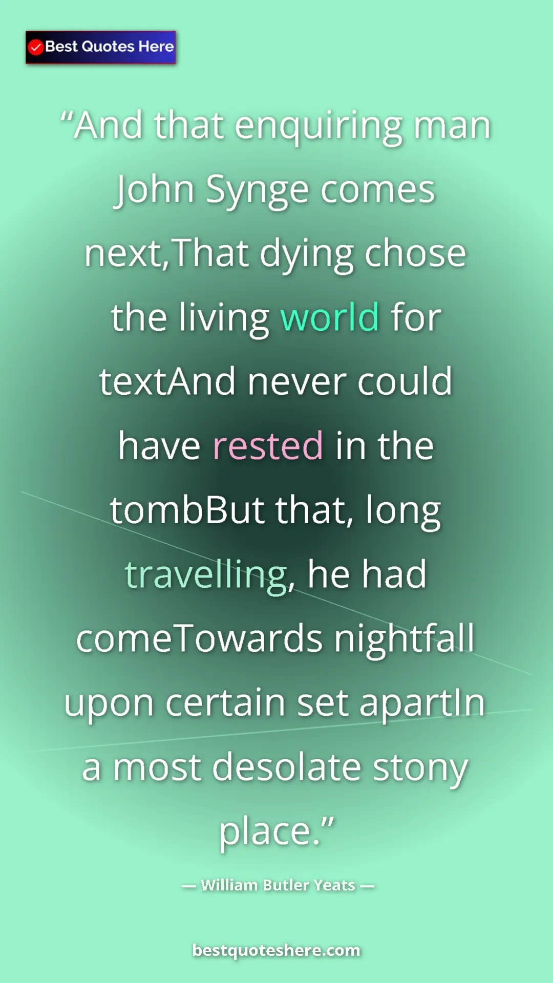 Pinterest quote poster by William Butler Yeats: "And that enquiring man John Synge comes next,That dying..."