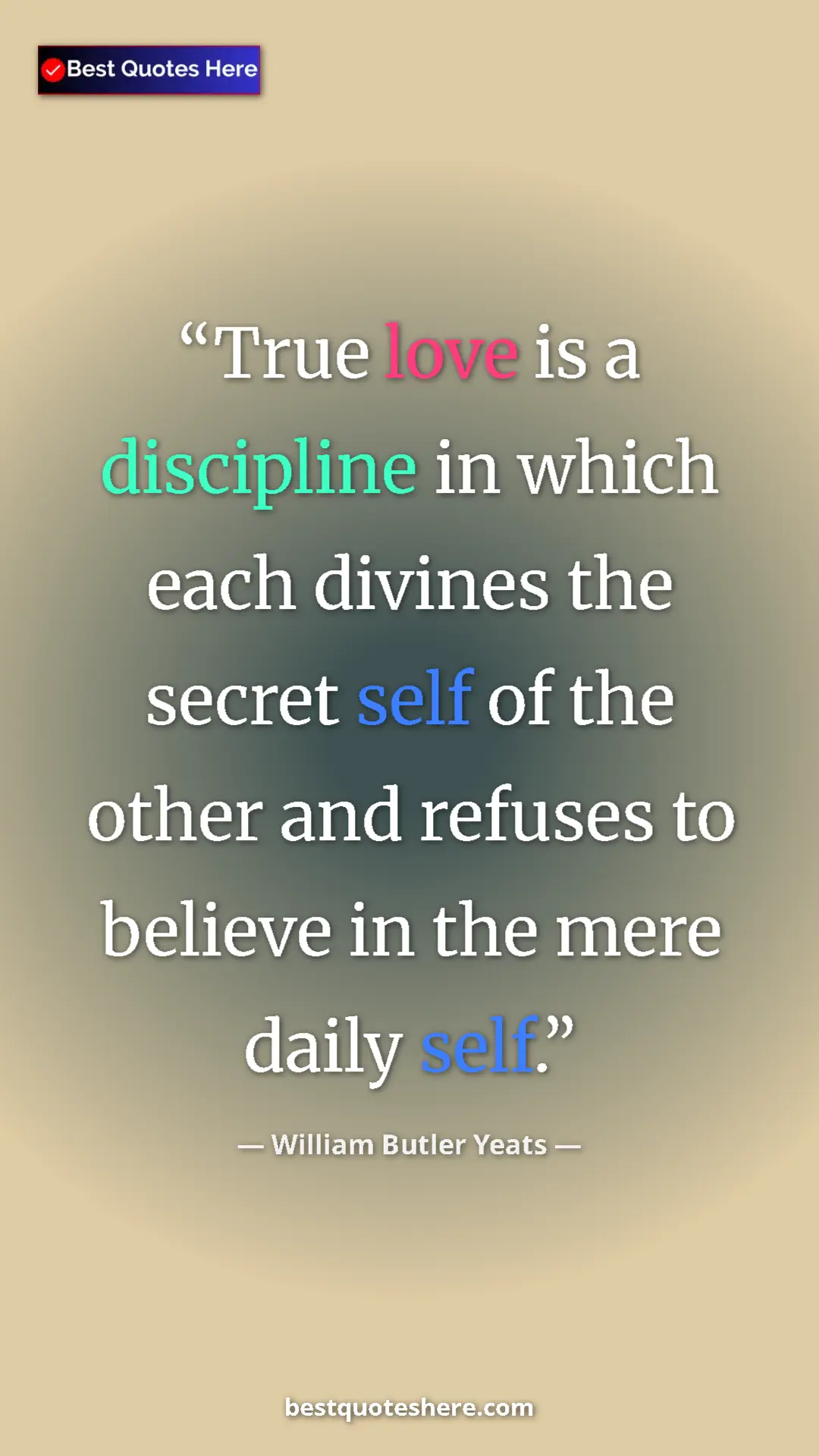 William Butler Yeats Quote Card: "True love is a discipline in which each divines the secret..." Pinterest quote poster by William Butler Yeats: "True love is a discipline in which each divines the secret..."