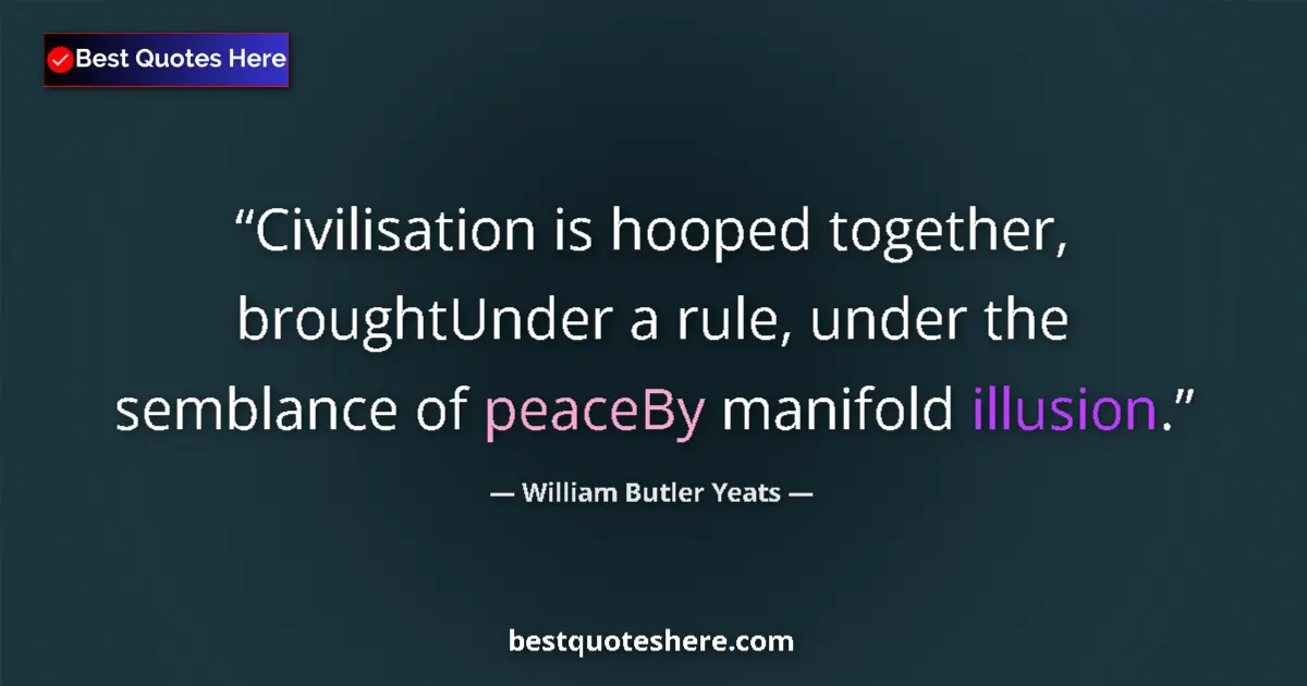 Quote by William Butler Yeats: Civilisation is hooped together, broughtUnder a rule, under the semblance of peaceBy manifold illusi...