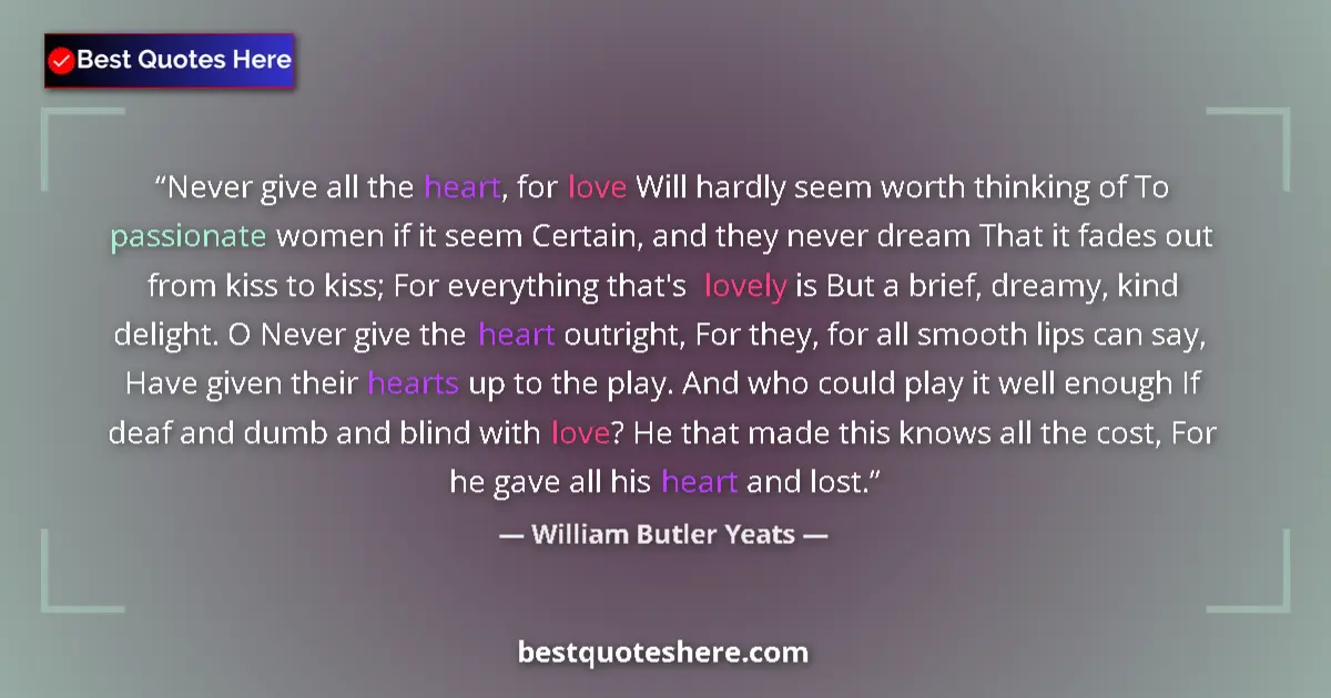 Quote by William Butler Yeats: Never give all the heart, for love Will hardly seem worth thinking of To passionate women if it seem...