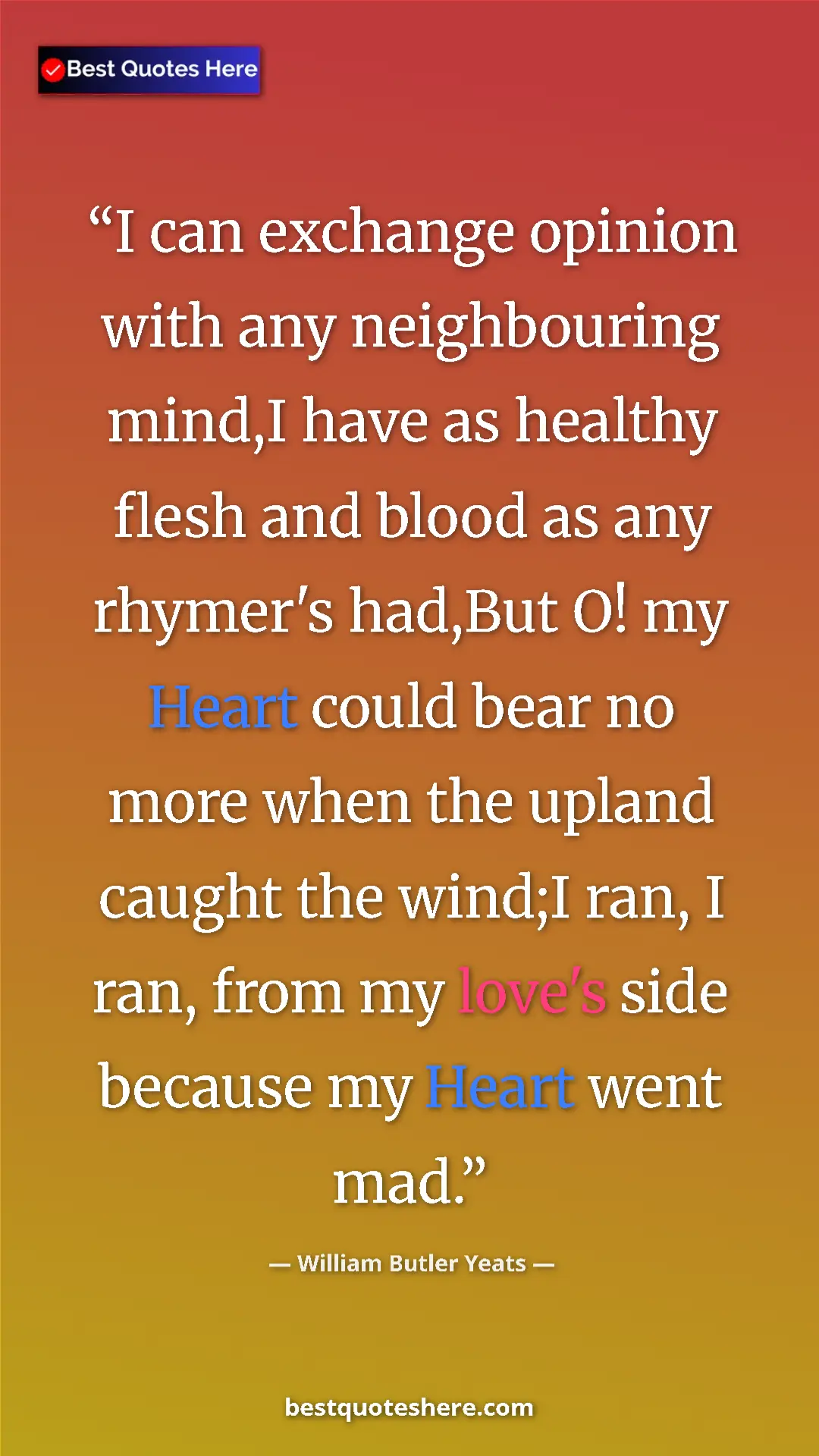 William Butler Yeats Quote Card: "I can exchange opinion with any neighbouring mind,I have as..." Pinterest quote poster by William Butler Yeats: "I can exchange opinion with any neighbouring mind,I have as..."