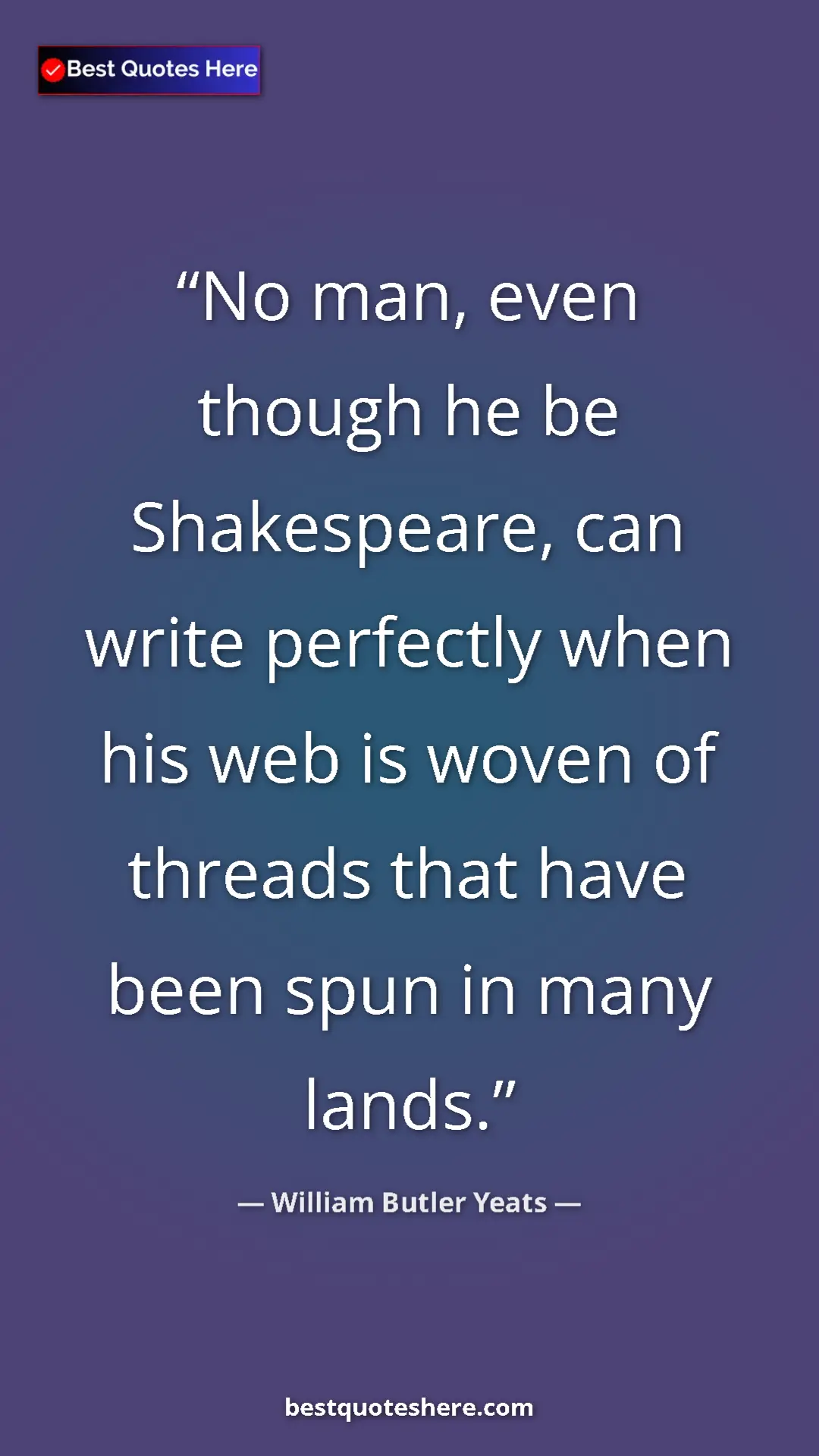 Pinterest quote poster by William Butler Yeats: "No man, even though he be Shakespeare, can write perfectly..."