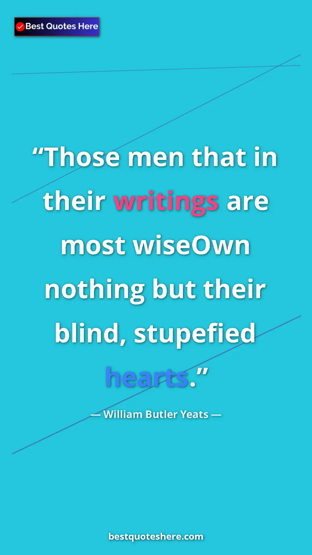 William Butler Yeats Quote Card: "Those men that in their writings are most wiseOwn nothing..." Pinterest quote poster by William Butler Yeats: "Those men that in their writings are most wiseOwn nothing..."