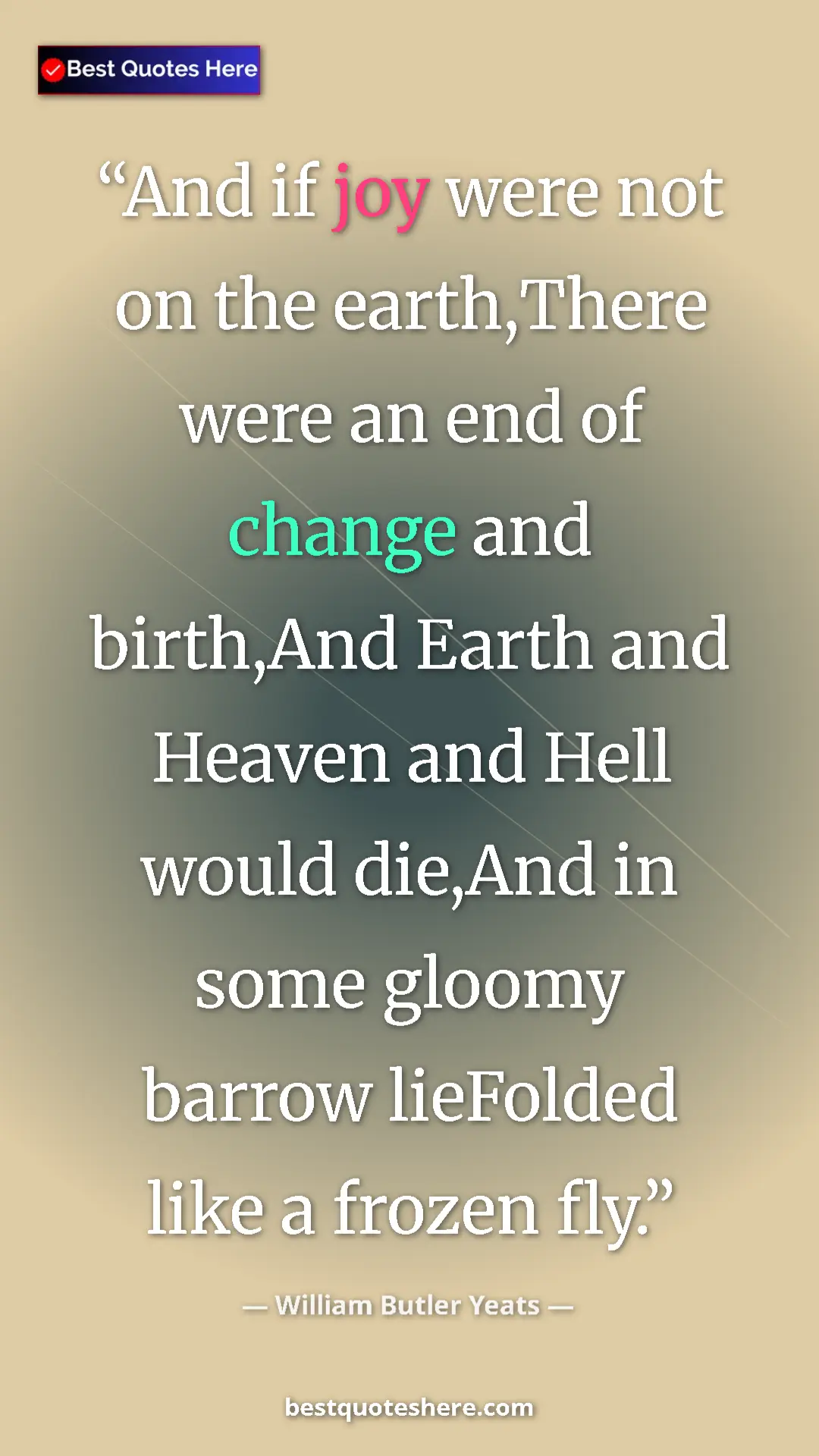 William Butler Yeats Quote Card: "And if joy were not on the earth,There were an end of..." Pinterest quote poster by William Butler Yeats: "And if joy were not on the earth,There were an end of..."