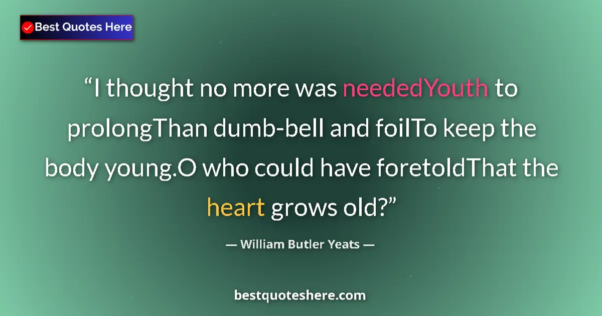 Quote by William Butler Yeats: I thought no more was neededYouth to prolongThan dumb-bell and foilTo keep the body young.O who coul...