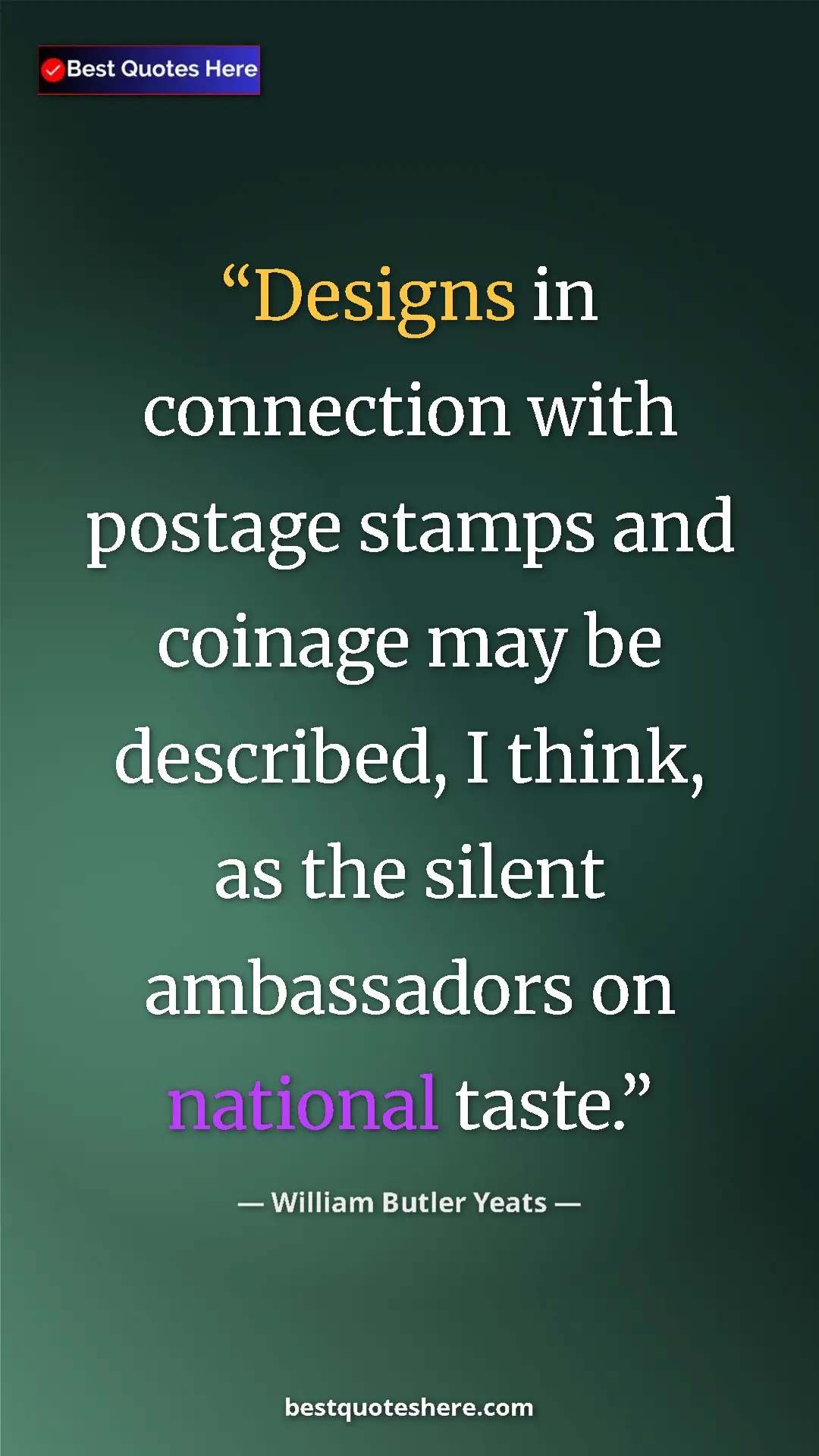 William Butler Yeats Quote Card: "Designs in connection with postage stamps and coinage may..." Pinterest quote poster by William Butler Yeats: "Designs in connection with postage stamps and coinage may..."