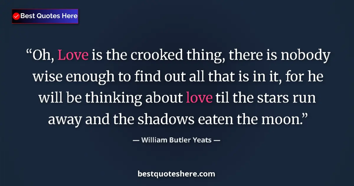 Quote by William Butler Yeats: Oh, Love is the crooked thing, there is nobody wise enough to find out all that is in it, for he wil...