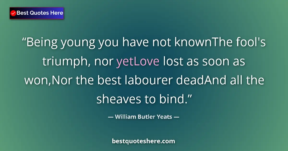 Quote by William Butler Yeats: Being young you have not knownThe fool's triumph,