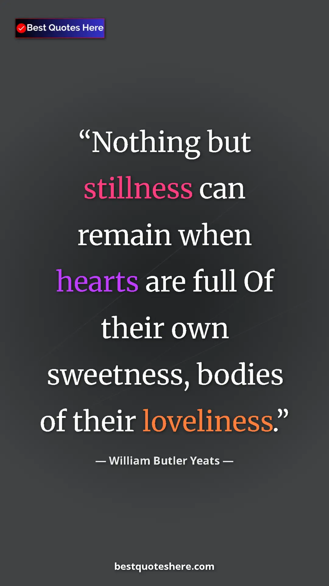 Pinterest quote poster by William Butler Yeats: "Nothing but stillness can remain when hearts are full Of the"