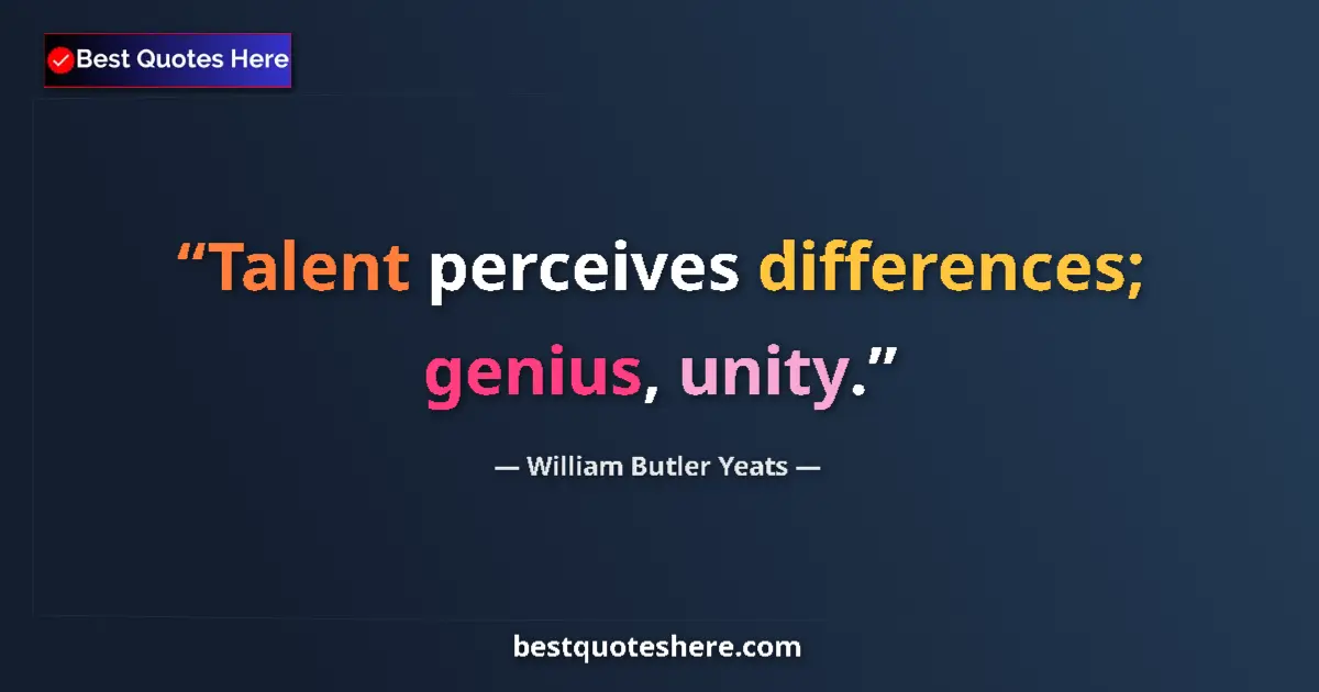 Quote by William Butler Yeats: Talent perceives differences; genius, unity....