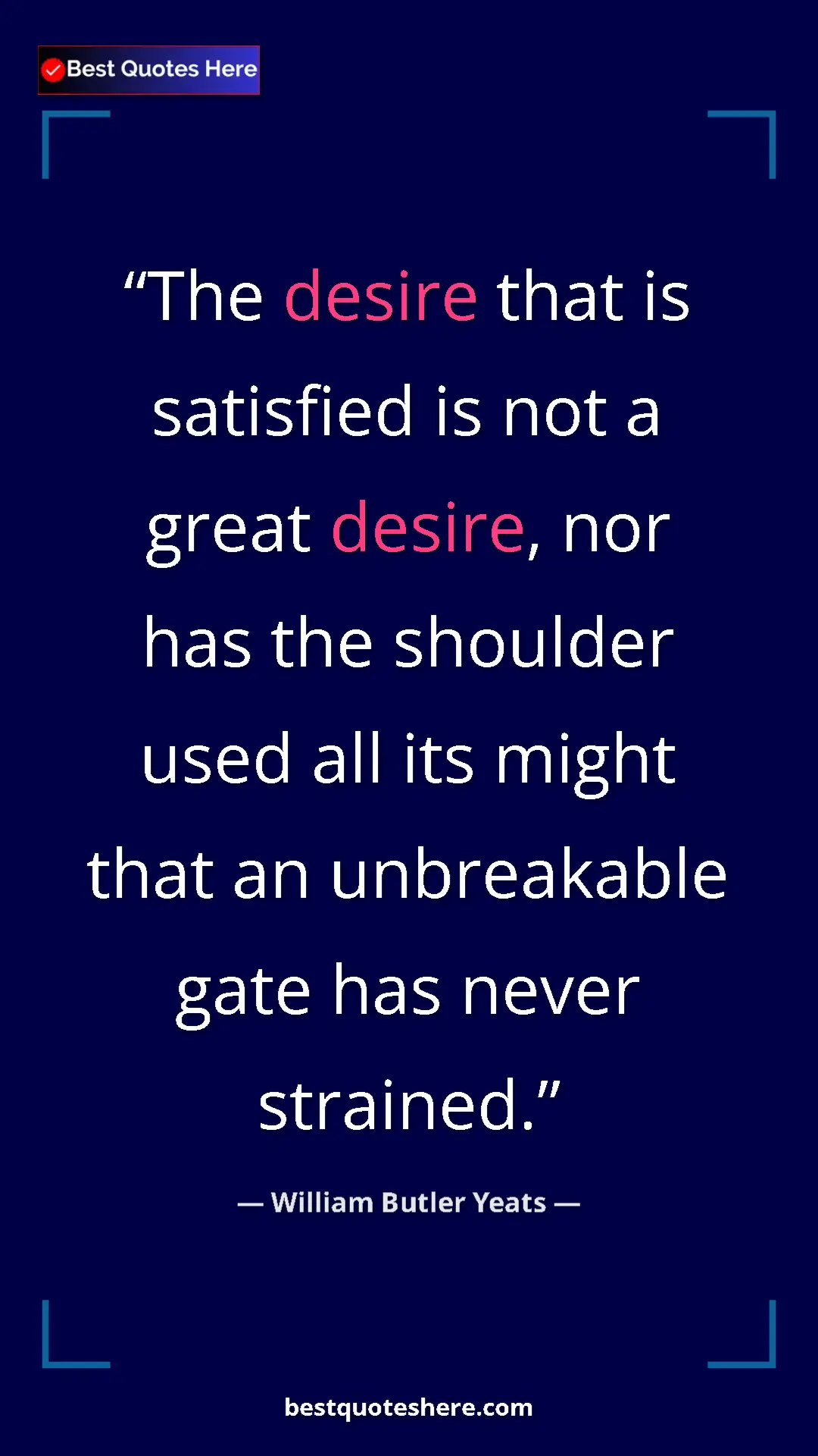 Pinterest quote poster by William Butler Yeats: "The desire that is satisfied is not a great desire, nor has..."