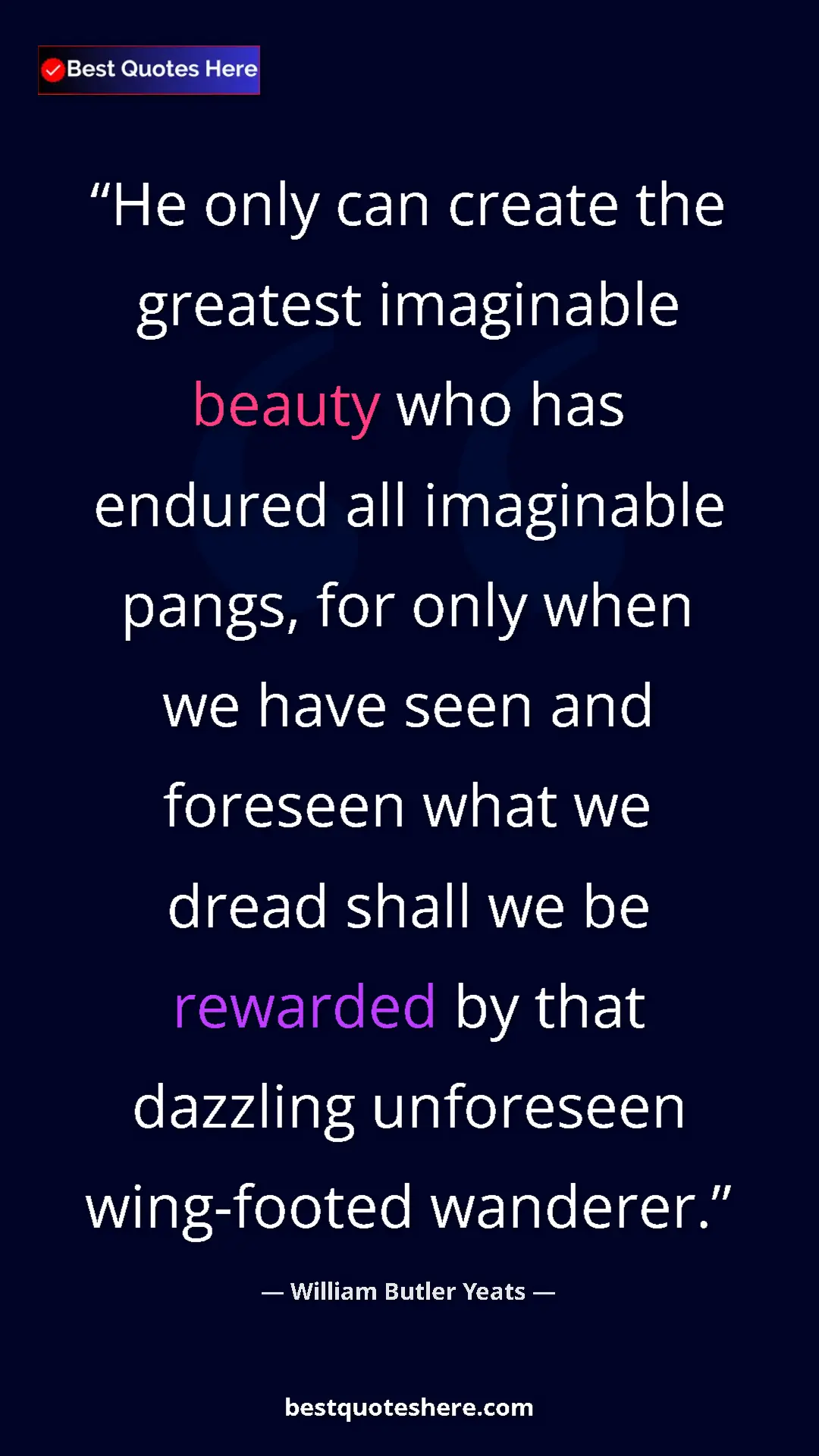 William Butler Yeats Quote Card: "He only can create the greatest imaginable beauty who has..." Pinterest quote poster by William Butler Yeats: "He only can create the greatest imaginable beauty who has..."