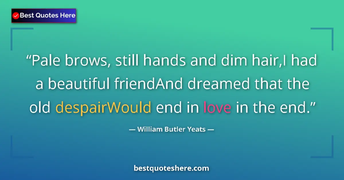 Quote by William Butler Yeats: Pale brows, still hands and dim hair,I had a beaut