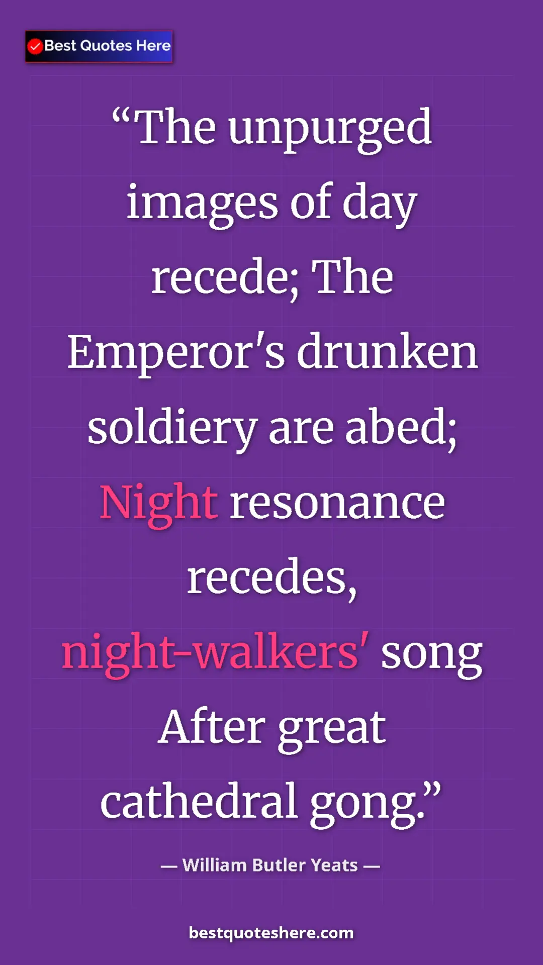 Pinterest quote poster by William Butler Yeats: "The unpurged images of day recede; The Emperor's drunken..."