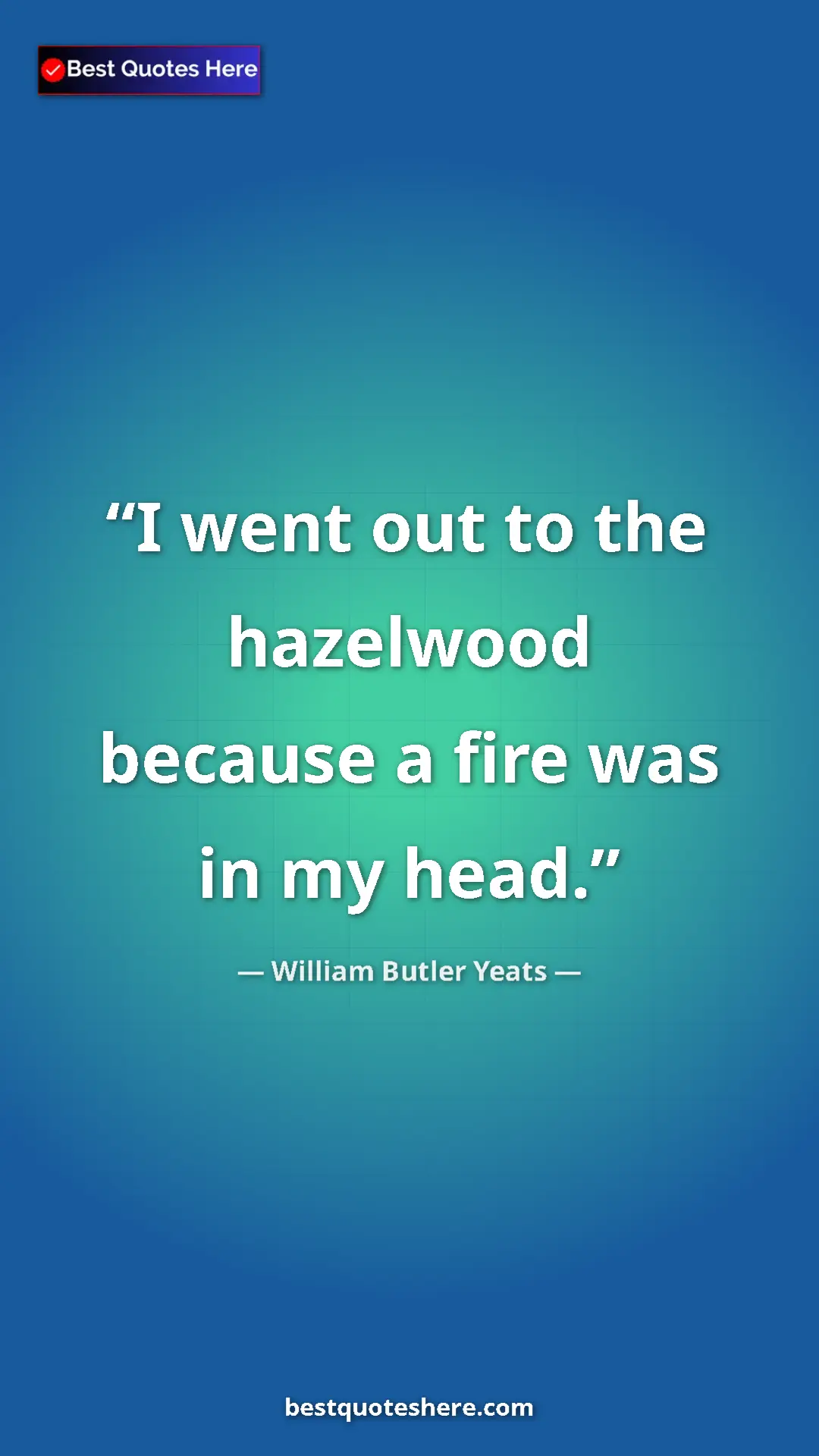 William Butler Yeats Quote Card: "I went out to the hazelwood because a fire was in my head." Pinterest quote poster by William Butler Yeats: "I went out to the hazelwood because a fire was in my head."