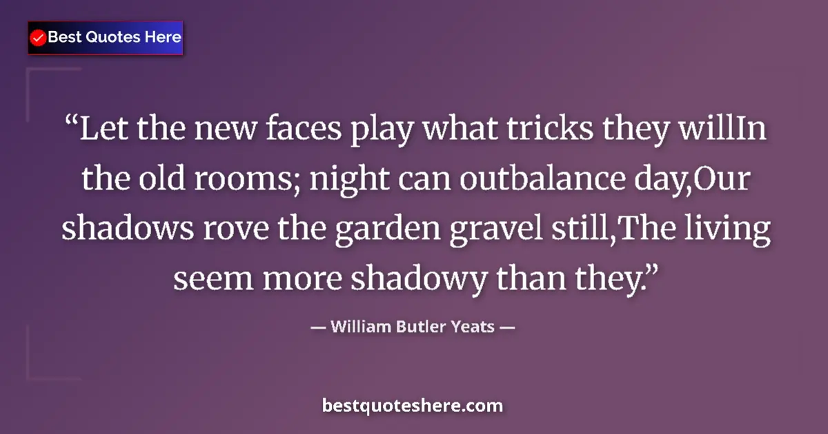 Quote by William Butler Yeats: Let the new faces play what tricks they willIn the