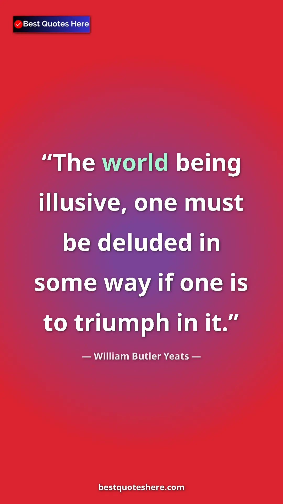 William Butler Yeats Quote Card: "The world being illusive, one must be deluded in some way..." Pinterest quote poster by William Butler Yeats: "The world being illusive, one must be deluded in some way..."