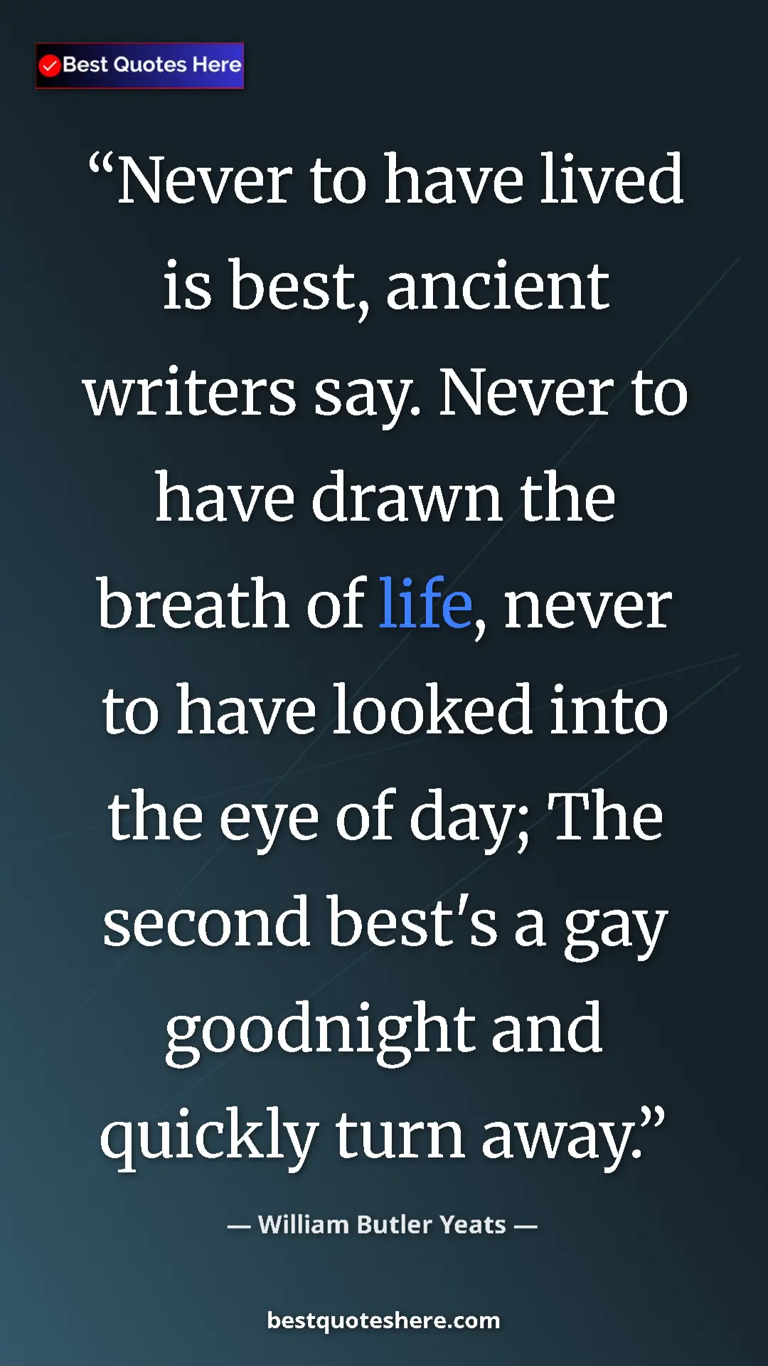 William Butler Yeats Quote Card: "Never to have lived is best, ancient writers say. Never to..." Pinterest quote poster by William Butler Yeats: "Never to have lived is best, ancient writers say. Never to..."