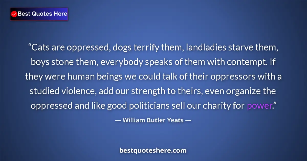 Quote by William Butler Yeats: Cats are oppressed, dogs terrify them, landladies