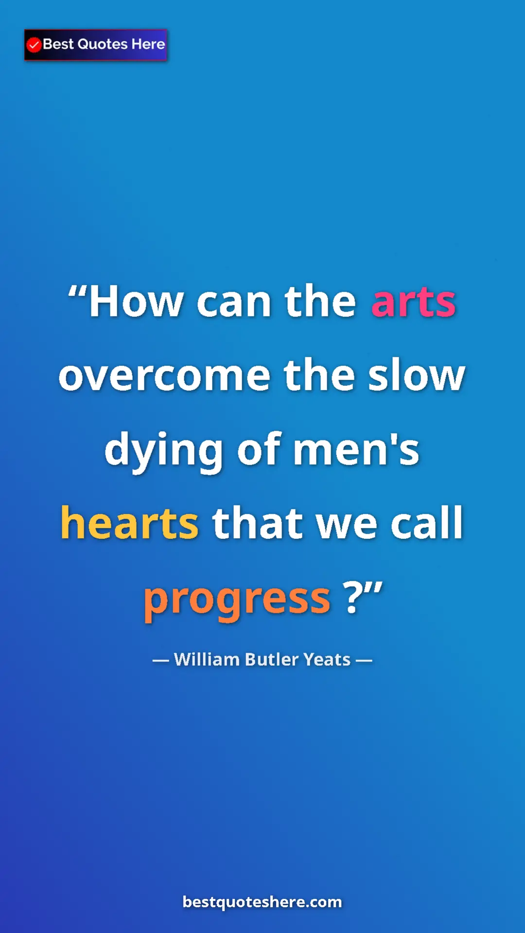 William Butler Yeats Quote Card: "How can the arts overcome the slow dying of men's hearts..." Pinterest quote poster by William Butler Yeats: "How can the arts overcome the slow dying of men's hearts..."