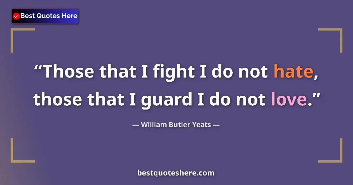 Quote by William Butler Yeats: Those that I fight I do not hate, those that I guard I do not love....