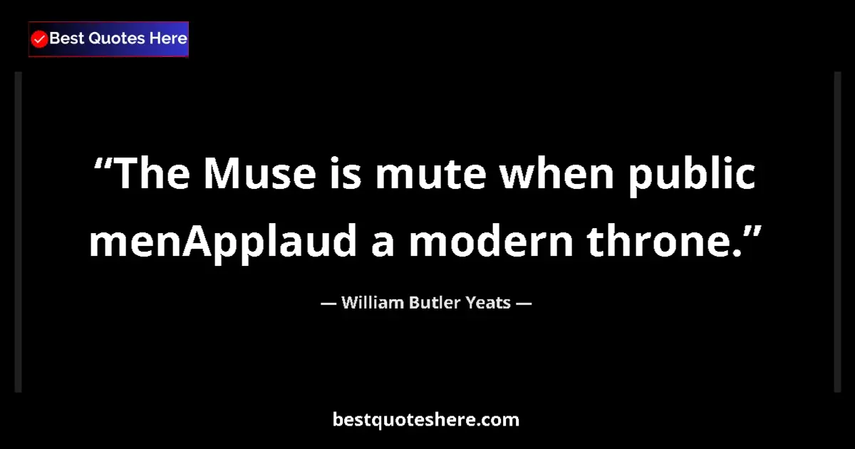 Quote by William Butler Yeats: The Muse is mute when public menApplaud a modern t
