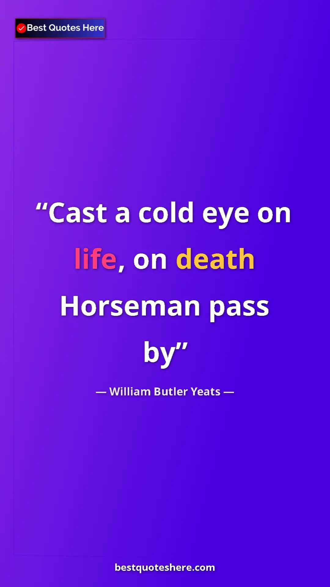 William Butler Yeats Quote Card: "Cast a cold eye on life, on death Horseman pass by" Pinterest quote poster by William Butler Yeats: "Cast a cold eye on life, on death Horseman pass by"