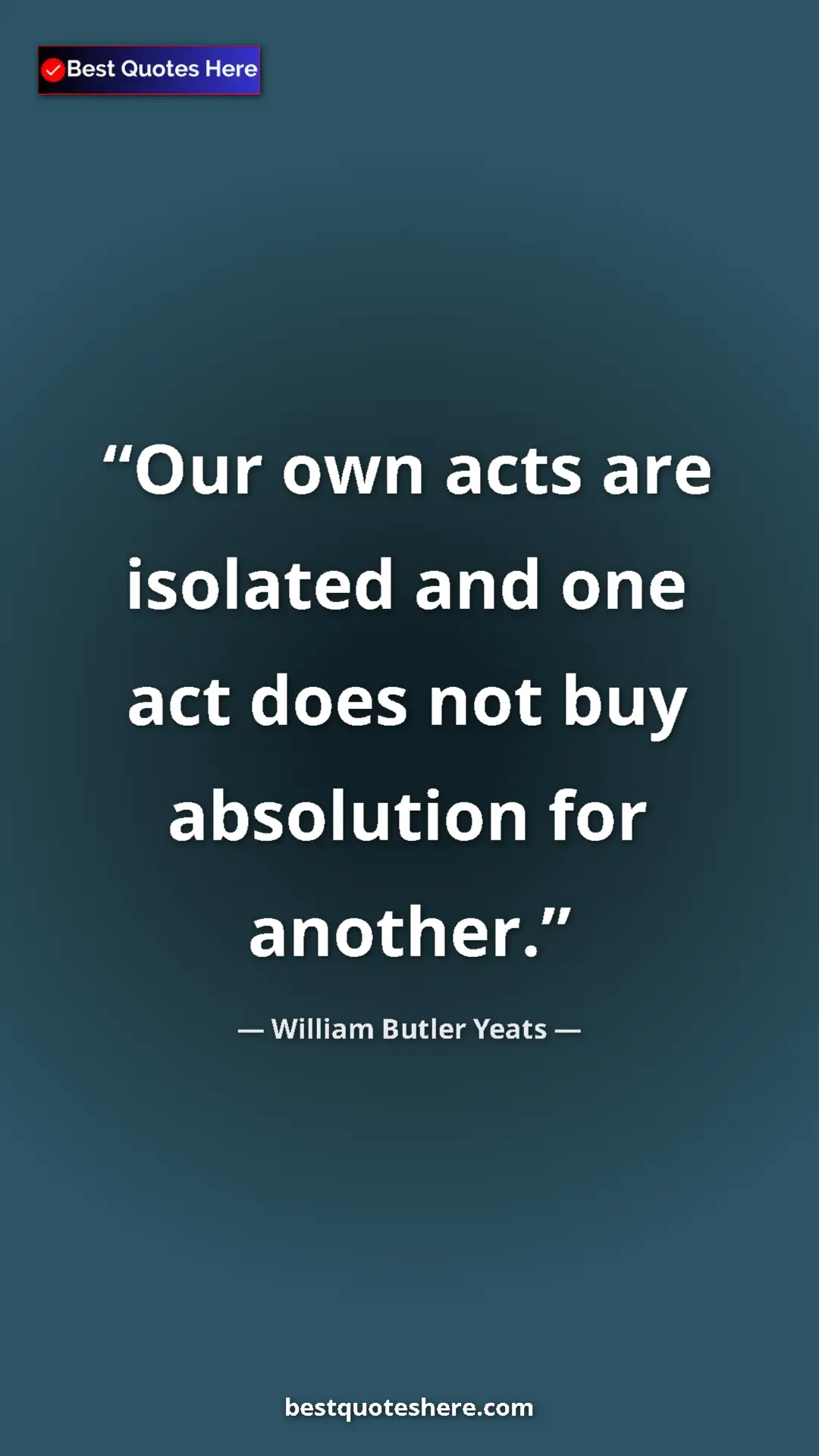 William Butler Yeats Quote Card: "Our own acts are isolated and one act does not buy..." Pinterest quote poster by William Butler Yeats: "Our own acts are isolated and one act does not buy..."