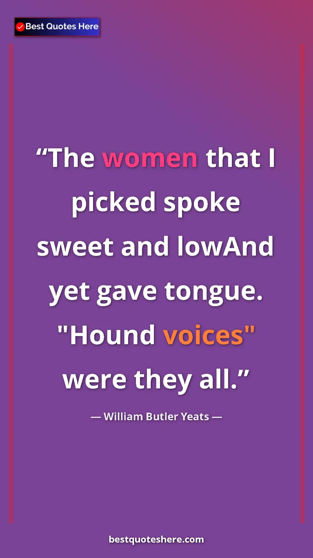William Butler Yeats Quote Card: "The women that I picked spoke sweet and lowAnd yet gave..." Pinterest quote poster by William Butler Yeats: "The women that I picked spoke sweet and lowAnd yet gave..."