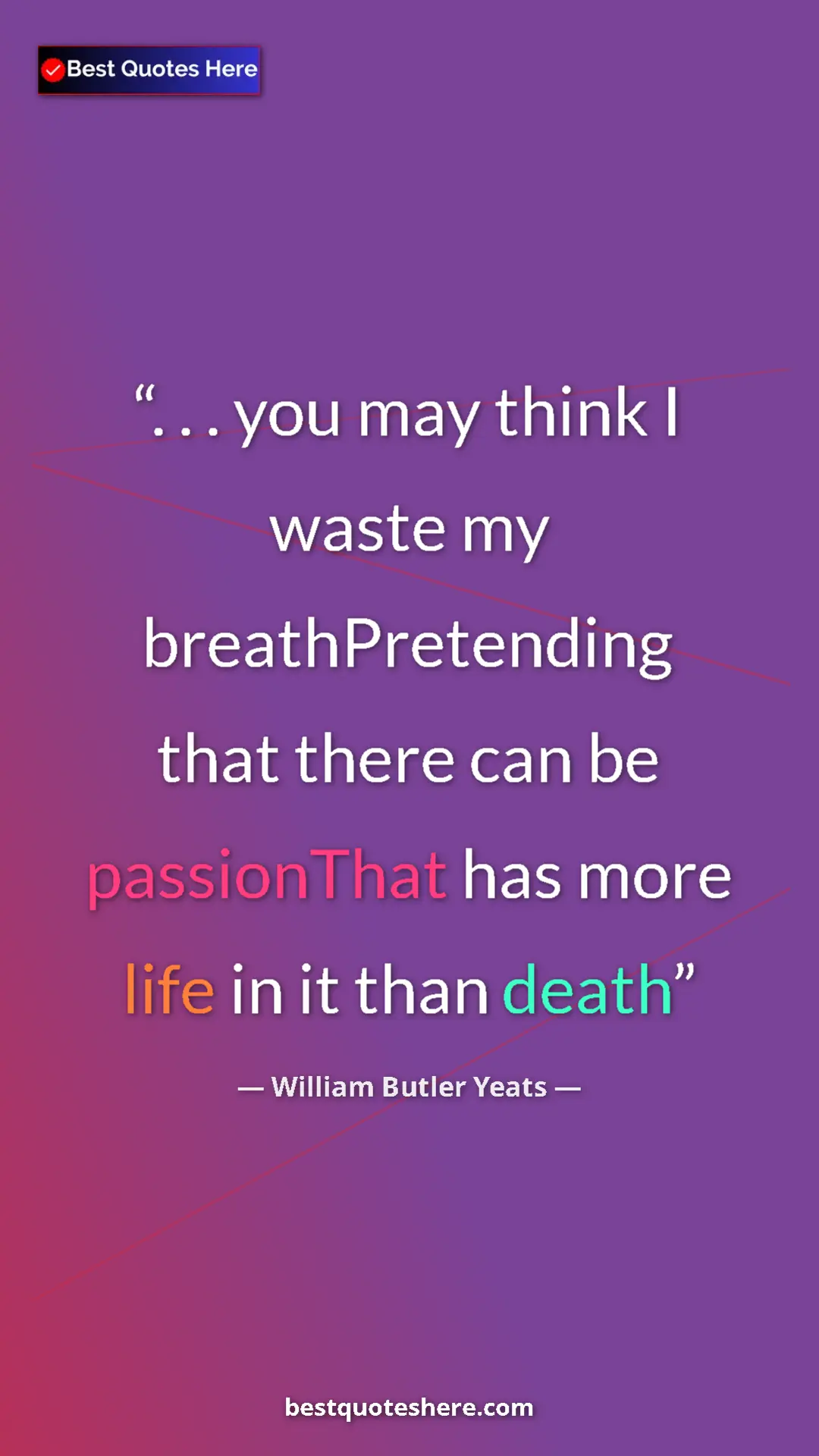 Pinterest quote poster by William Butler Yeats: ". . . you may think I waste my breathPretending that there..."