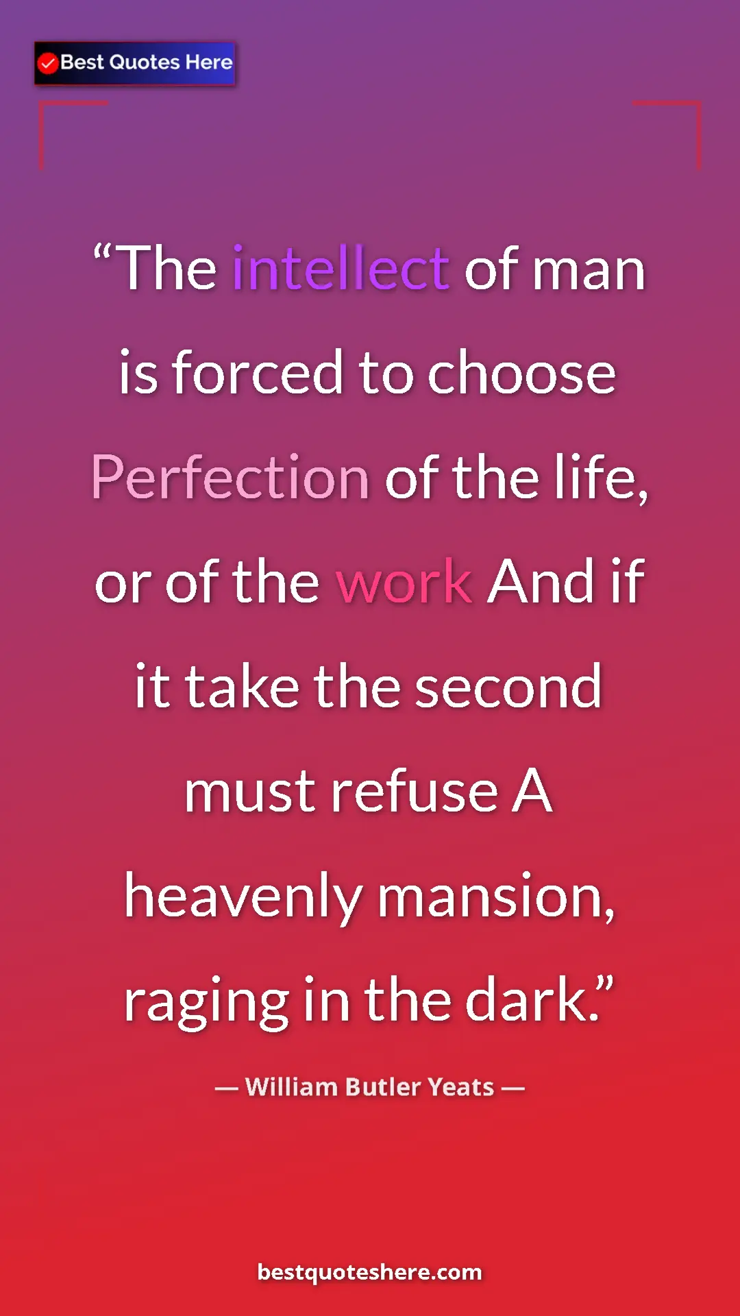 Pinterest quote poster by William Butler Yeats: "The intellect of man is forced to choose Perfection of the..."