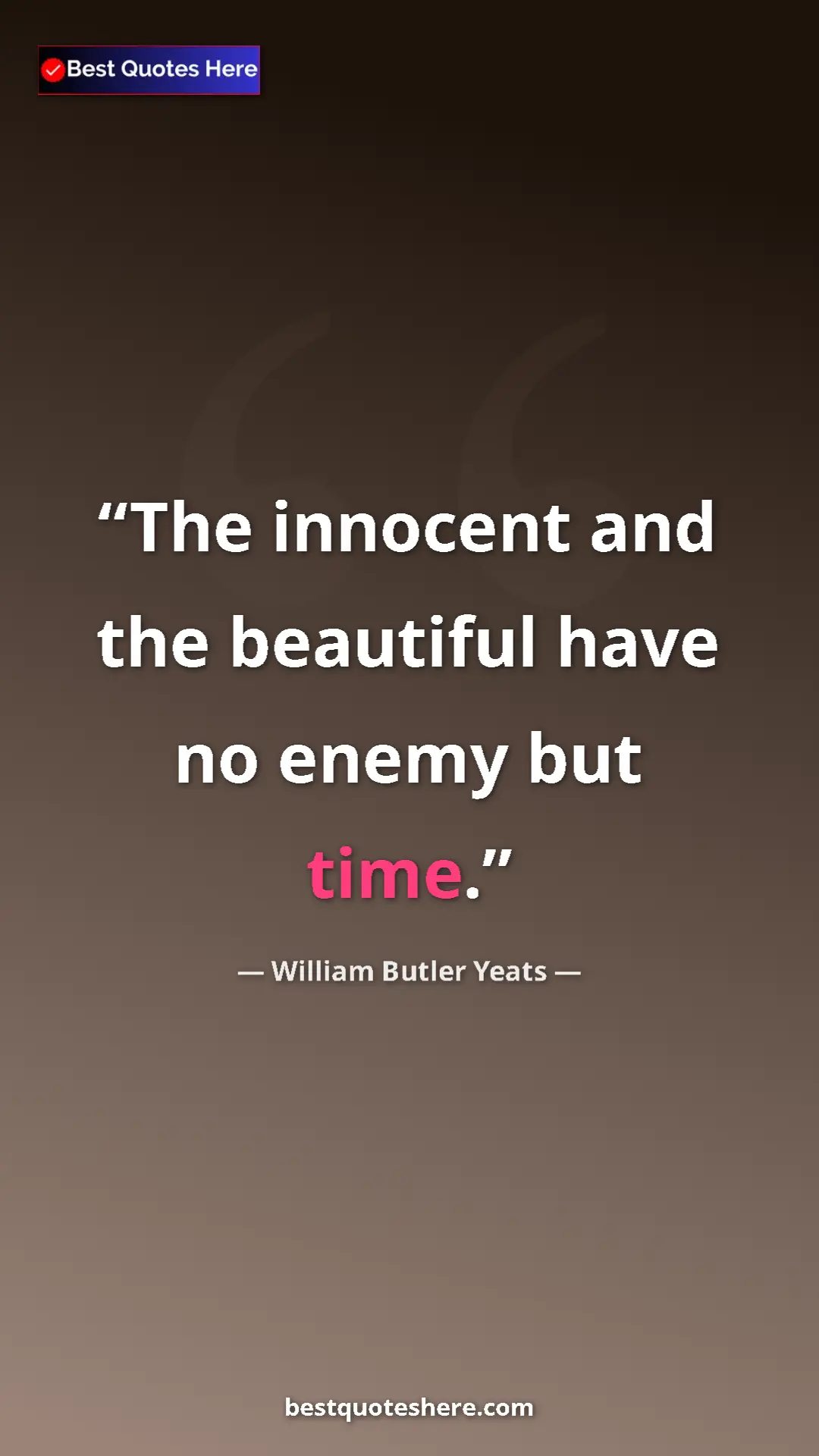 William Butler Yeats Quote Card: "The innocent and the beautiful have no enemy but time." Pinterest quote poster by William Butler Yeats: "The innocent and the beautiful have no enemy but time."