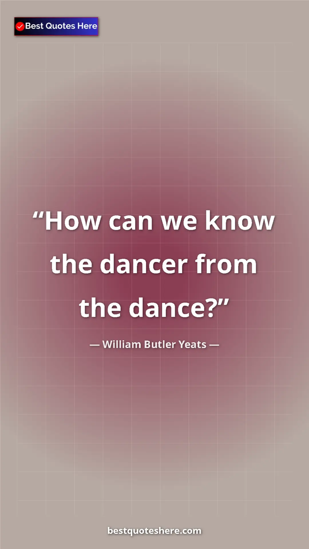 Pinterest quote poster by William Butler Yeats: "How can we know the dancer from the dance?"